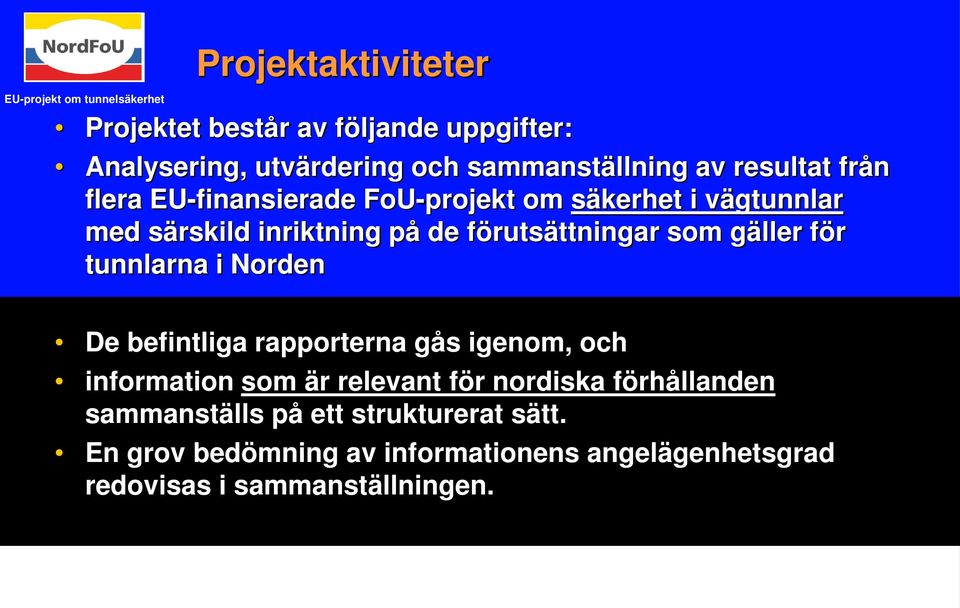 gäller för tunnlarna i Norden De befintliga rapporterna gås igenom, och information som är relevant för nordiska