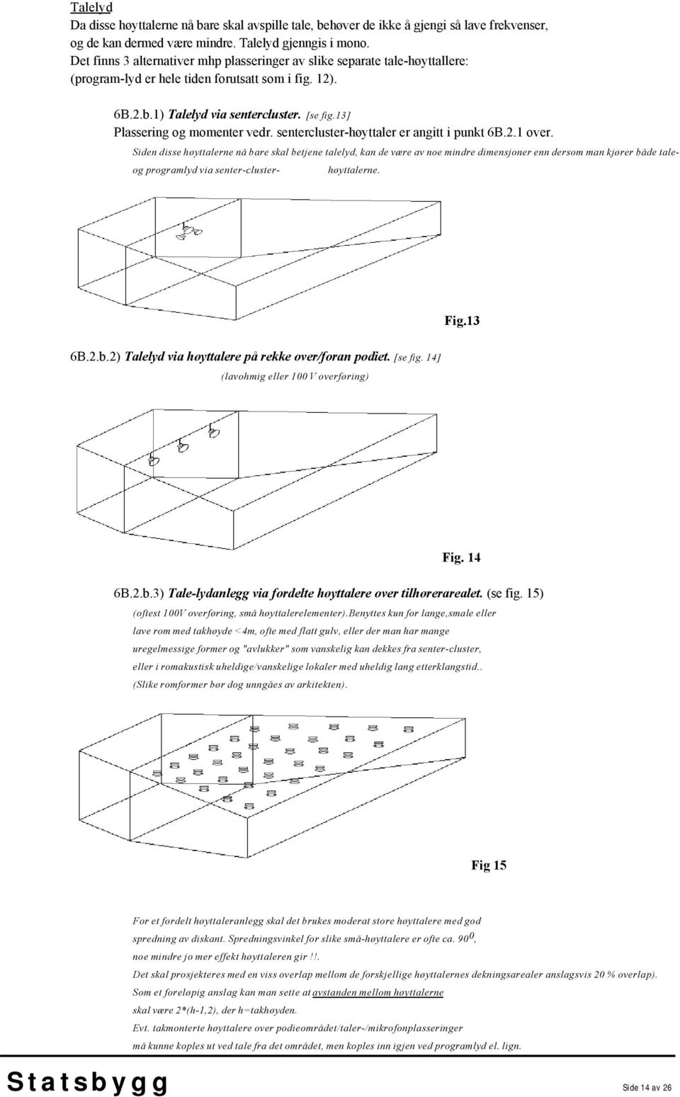 13] Plassering og momenter vedr. sentercluster-høyttaler er angitt i punkt 6B.2.1 over.