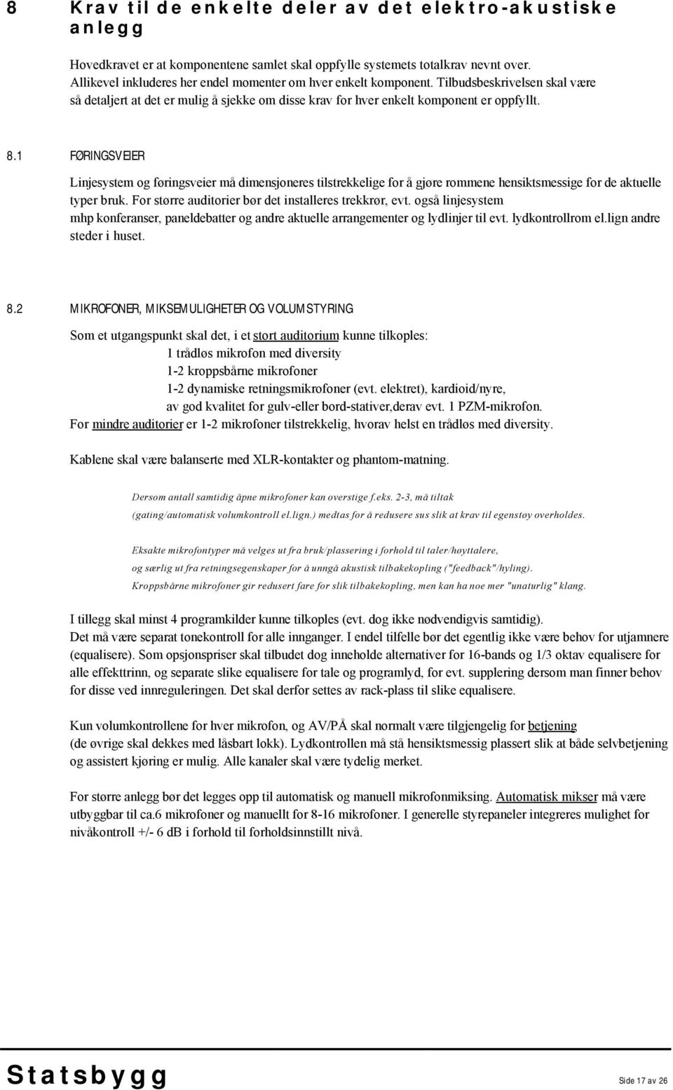 1 FØRINGSVEIER Linjesystem og føringsveier må dimensjoneres tilstrekkelige for å gjøre rommene hensiktsmessige for de aktuelle typer bruk. For større auditorier bør det installeres trekkrør, evt.