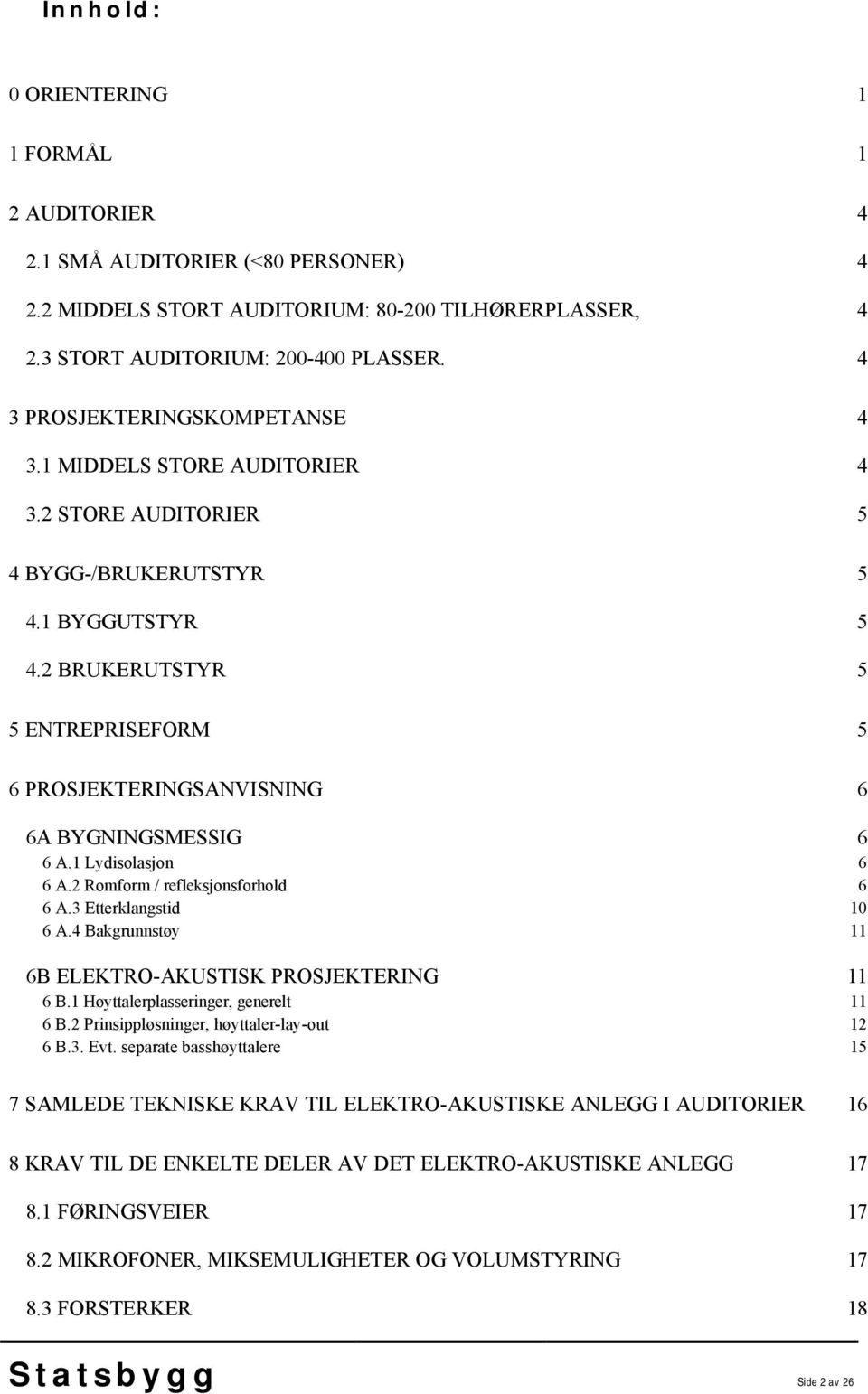 2 BRUKERUTSTYR 5 5 ENTREPRISEFORM 5 6 PROSJEKTERINGSANVISNING 6 6A BYGNINGSMESSIG 6 6 A.1 Lydisolasjon 6 6 A.2 Romform / refleksjonsforhold 6 6 A.3 Etterklangstid 10 6 A.