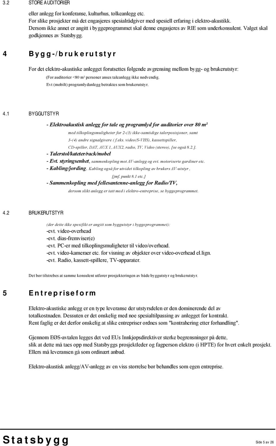 4 Bygg-/brukerutstyr For det elektro-akustiske anlegget forutsettes følgende avgrensing mellom bygg- og brukerutstyr: (For auditorier <80 m² personer anses taleanlegg ikke nødvendig.