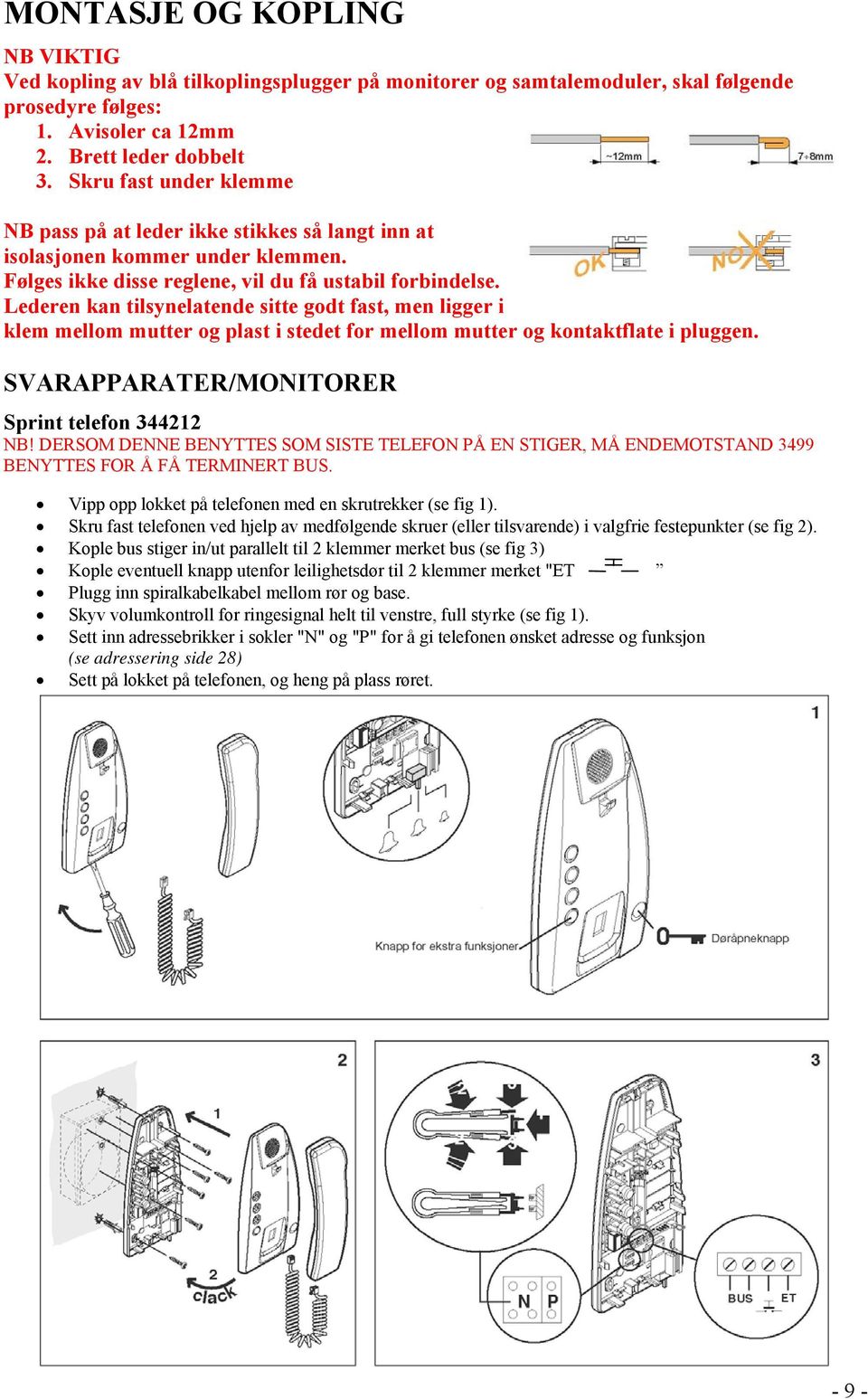 Lederen kan tilsynelatende sitte godt fast, men ligger i klem mellom mutter og plast i stedet for mellom mutter og kontaktflate i pluggen. SVARAPPARATER/MONITORER Sprint telefon 344212 NB!