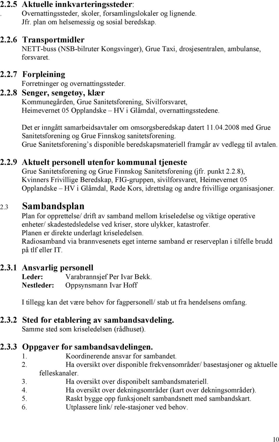 Det er inngått samarbeidsavtaler om omsorgsberedskap datert 11.04.2008 med Grue Sanitetsforening og Grue Finnskog sanitetsforening.