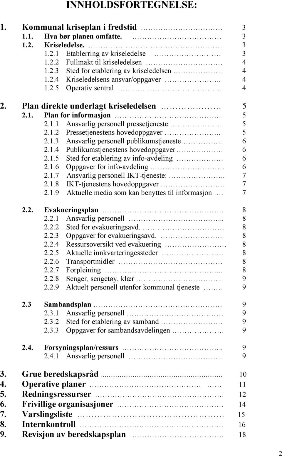 . 5 2.1.3 Ansvarlig personell publikumstjeneste.. 6 2.1.4 Publikumstjenestens hovedoppgaver. 6 2.1.5 Sted for etablering av info-avdeling. 6 2.1.6 Oppgaver for info-avdeling 6 2.1.7 Ansvarlig personell IKT-tjeneste:.