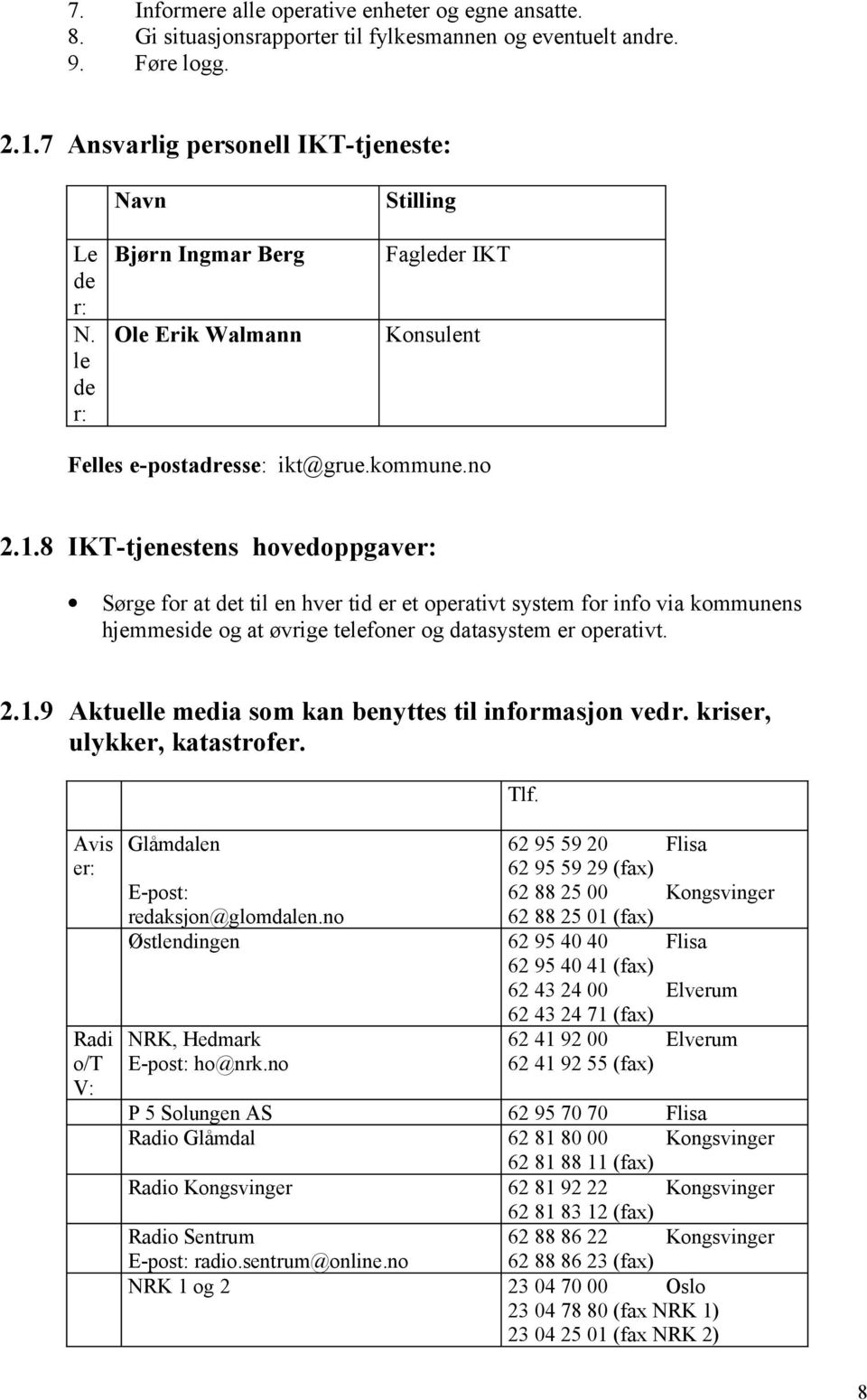 8 IKT-tjenestens hovedoppgaver: Sørge for at det til en hver tid er et operativt system for info via kommunens hjemmeside og at øvrige telefoner og datasystem er operativt. 2.1.