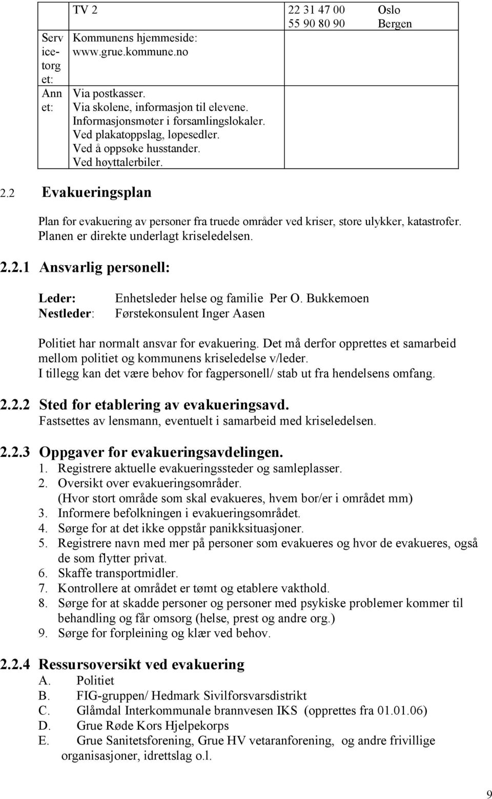 2 Evakueringsplan Plan for evakuering av personer fra truede områder ved kriser, store ulykker, katastrofer. Planen er direkte underlagt kriseledelsen. 2.2.1 Ansvarlig personell: Leder: Nestleder: Enhetsleder helse og familie Per O.