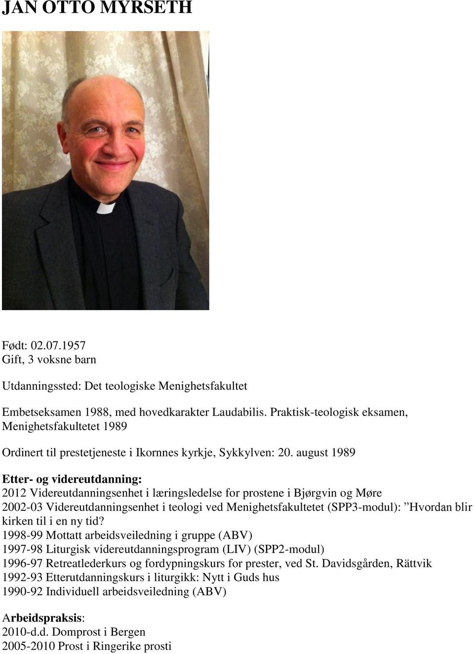 august 1989 Etter- og videreutdanning: 2012 Videreutdanningsenhet i læringsledelse for prostene i Bjørgvin og Møre 2002-03 Videreutdanningsenhet i teologi ved Menighetsfakultetet (SPP3-modul):