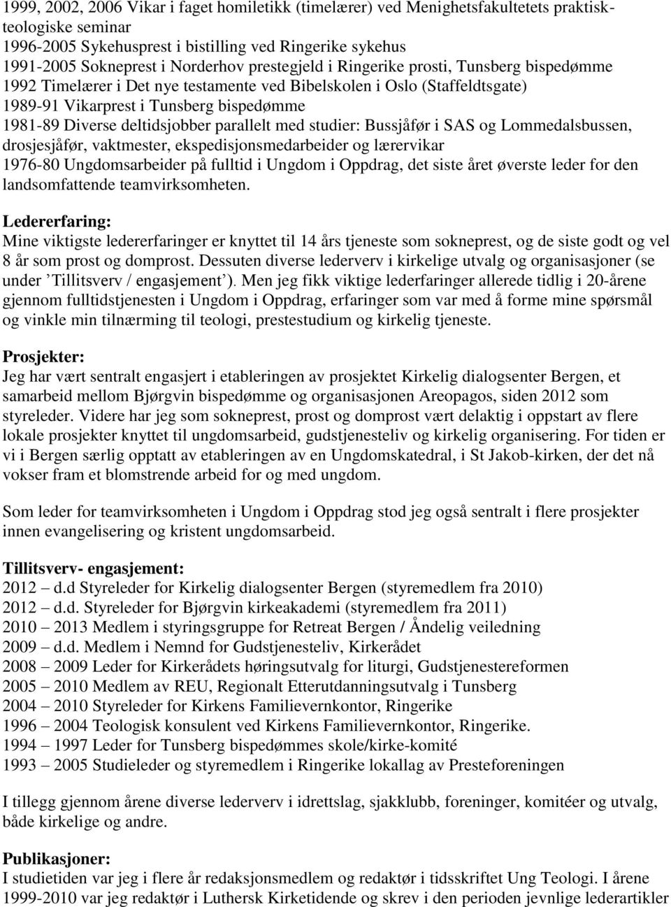 parallelt med studier: Bussjåfør i SAS og Lommedalsbussen, drosjesjåfør, vaktmester, ekspedisjonsmedarbeider og lærervikar 1976-80 Ungdomsarbeider på fulltid i Ungdom i Oppdrag, det siste året