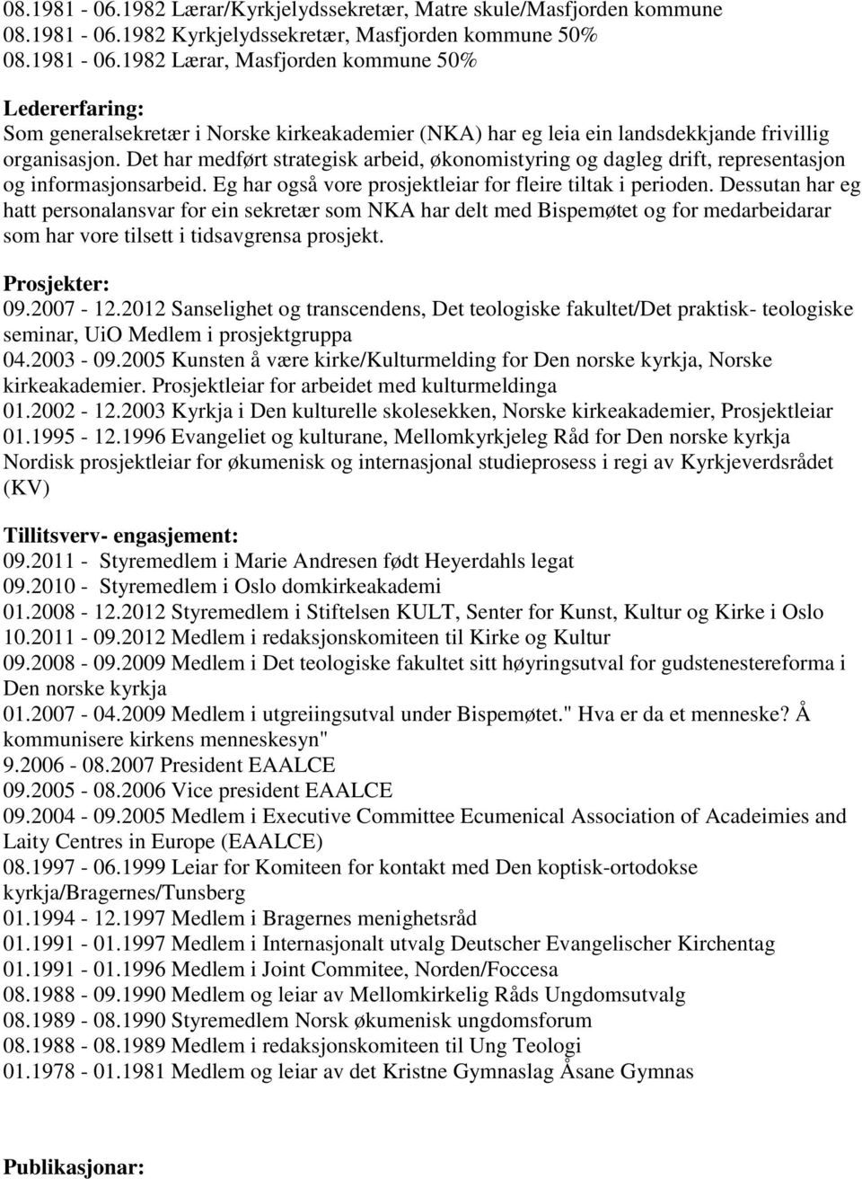 Dessutan har eg hatt personalansvar for ein sekretær som NKA har delt med Bispemøtet og for medarbeidarar som har vore tilsett i tidsavgrensa prosjekt. Prosjekter: 09.2007-12.