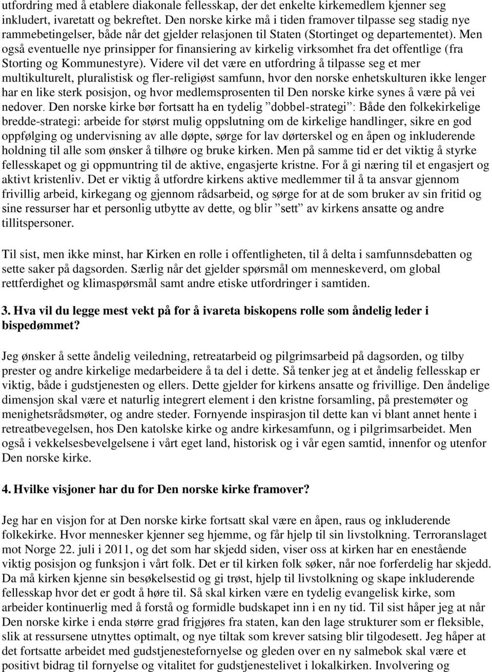 Men også eventuelle nye prinsipper for finansiering av kirkelig virksomhet fra det offentlige (fra Storting og Kommunestyre).