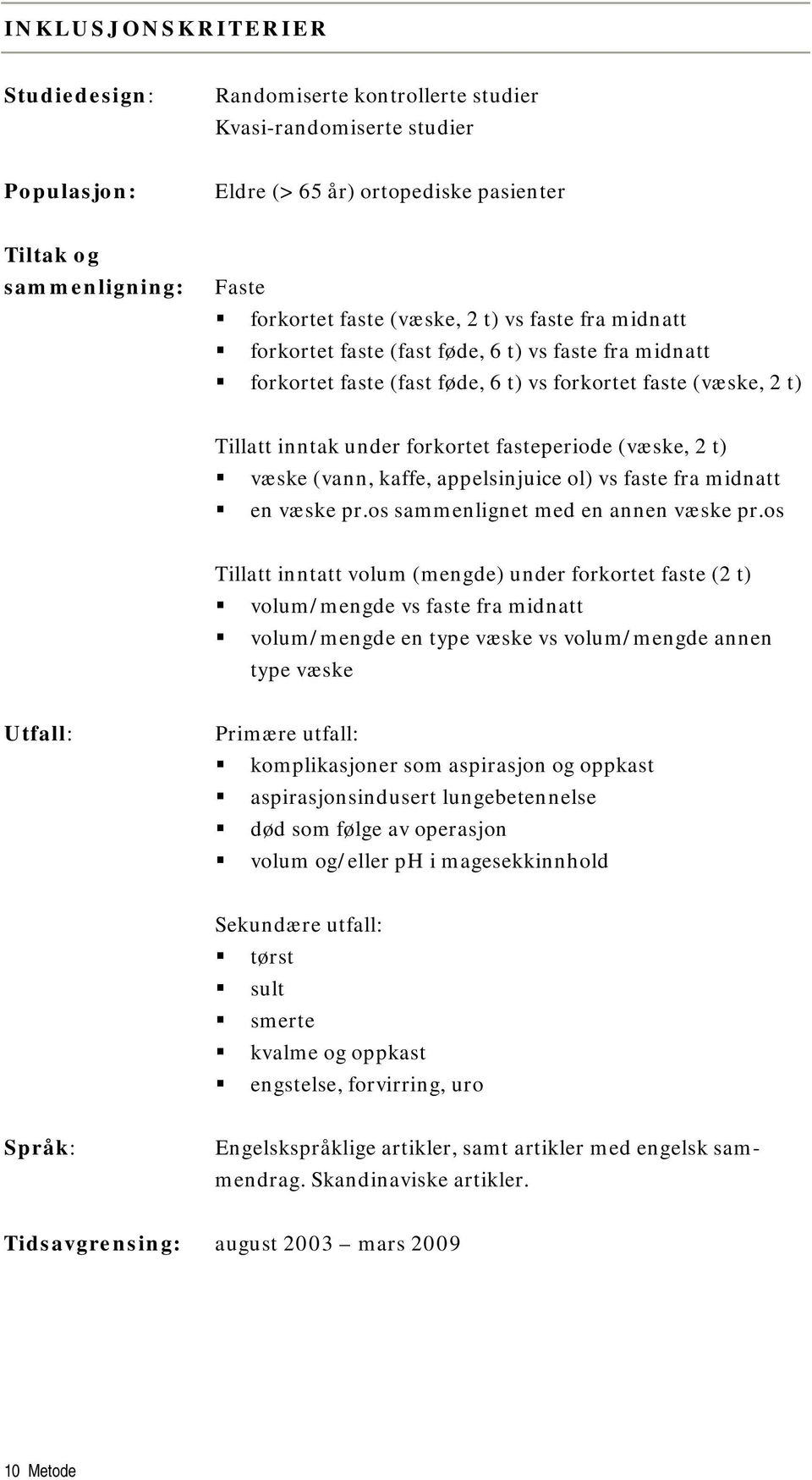 t) væske (vann, kaffe, appelsinjuice ol) vs faste fra midnatt en væske pr.os sammenlignet med en annen væske pr.