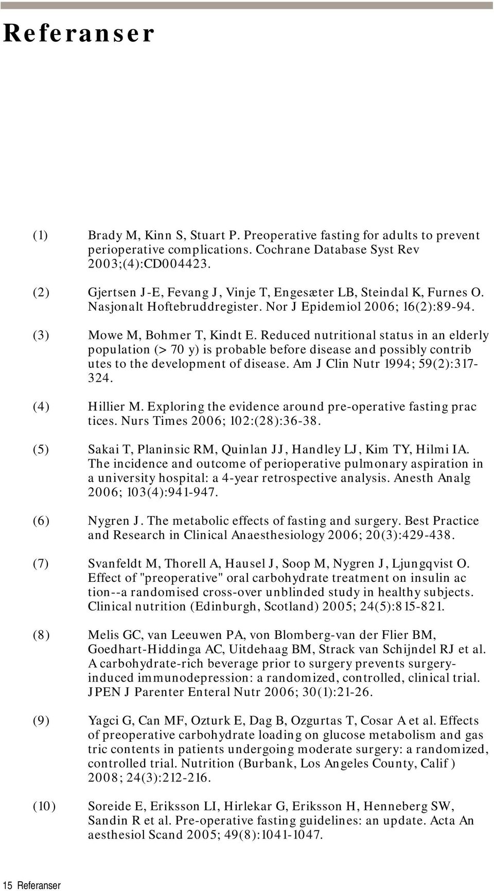 Reduced nutritional status in an elderly population (> 70 y) is probable before disease and possibly contrib utes to the development of disease. Am J Clin Nutr 1994; 59(2):317-324. (4) Hillier M.