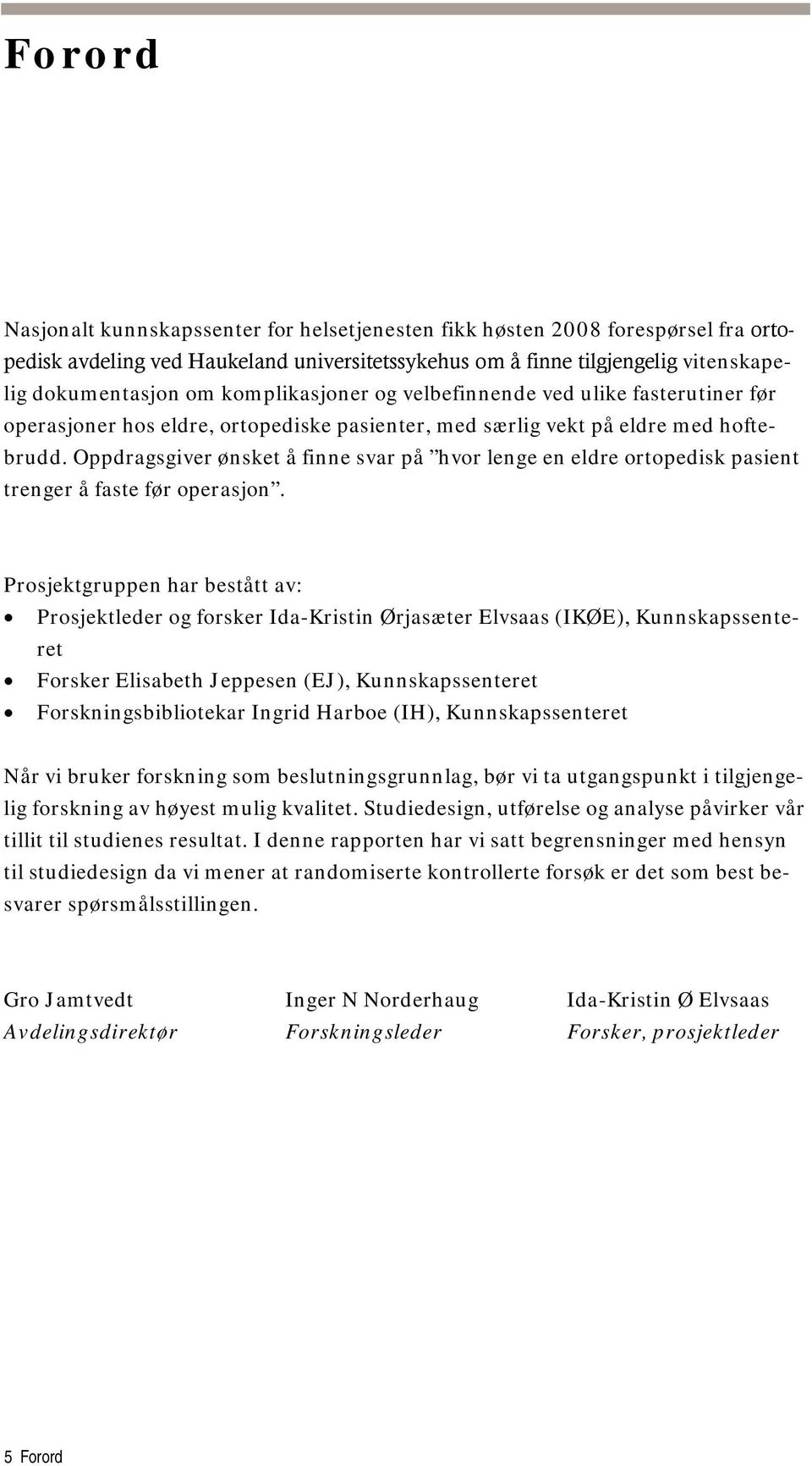 Oppdragsgiver ønsket å finne svar på hvor lenge en eldre ortopedisk pasient trenger å faste før operasjon.