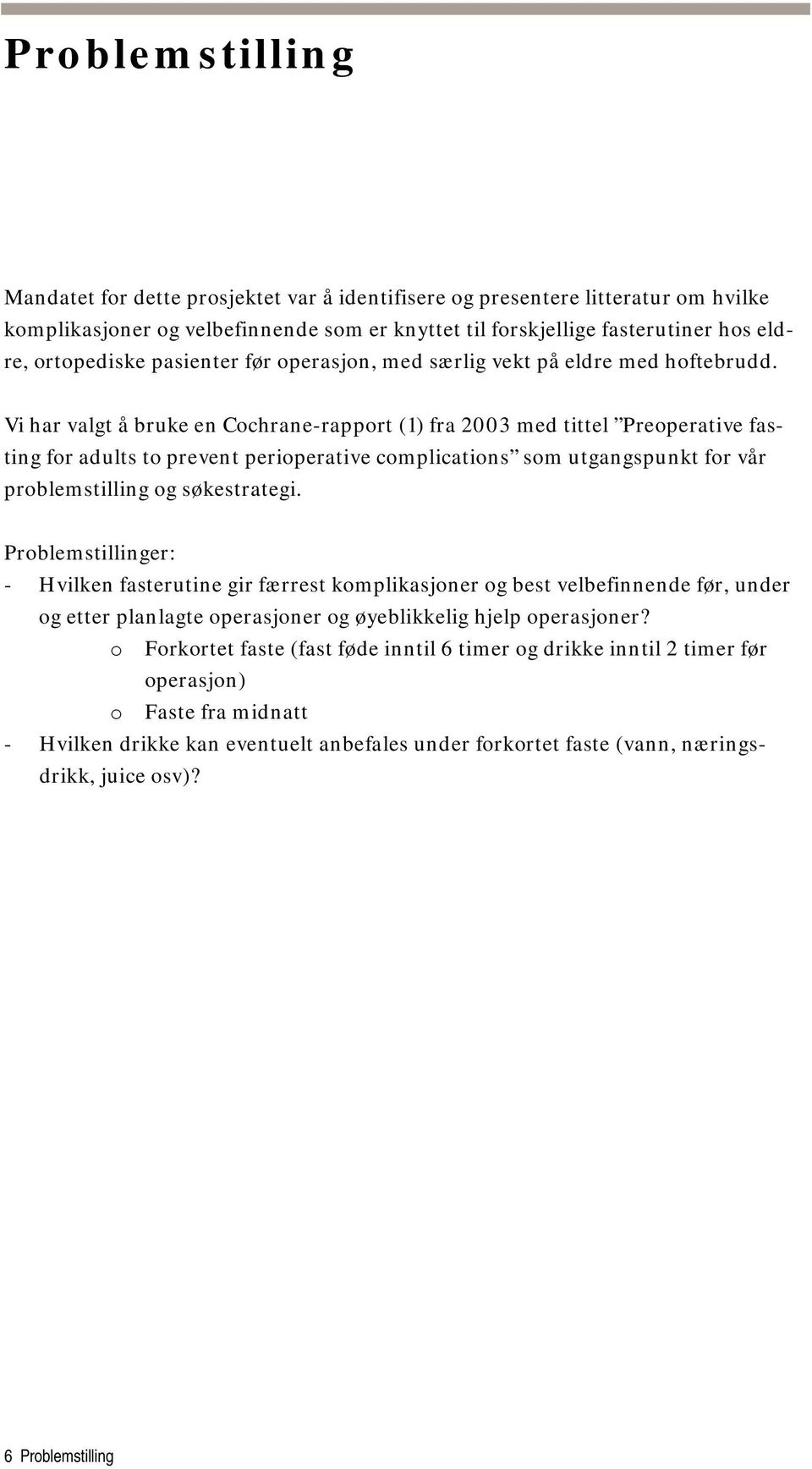 Vi har valgt å bruke en Cochrane-rapport (1) fra 2003 med tittel Preoperative fasting for adults to prevent perioperative complications som utgangspunkt for vår problemstilling og søkestrategi.