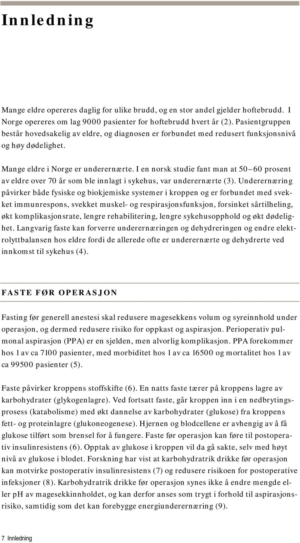 I en norsk studie fant man at 50 60 prosent av eldre over 70 år som ble innlagt i sykehus, var underernærte (3).