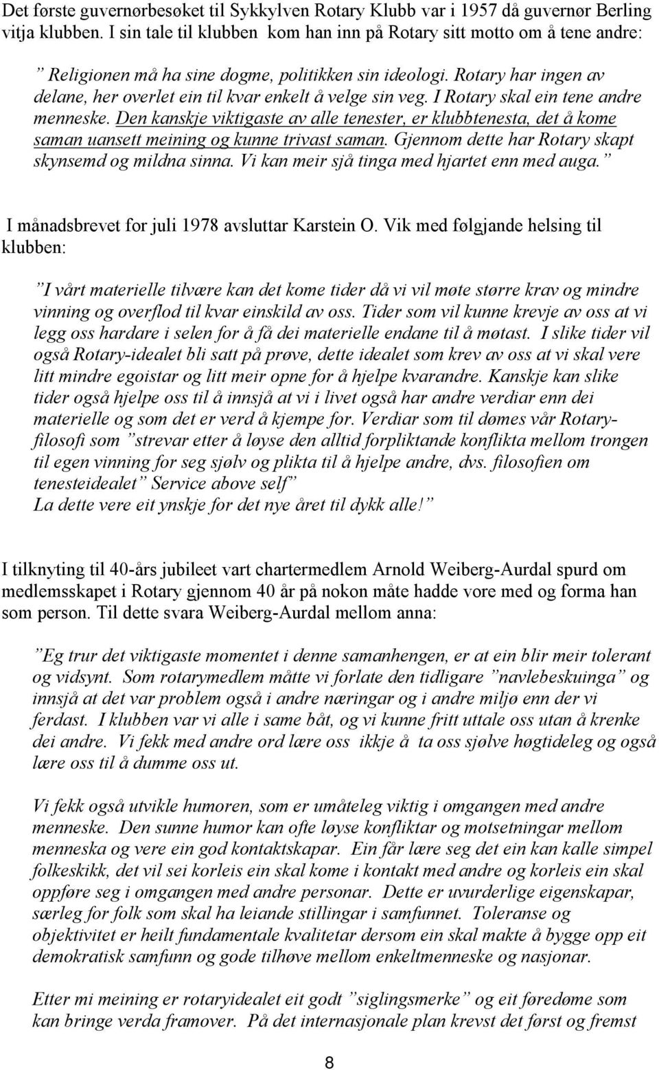 Rotary har ingen av delane, her overlet ein til kvar enkelt å velge sin veg. I Rotary skal ein tene andre menneske.