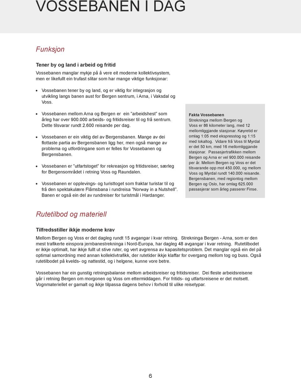 Vossebanen mellom Arna og Bergen er ein arbeidshest som årleg har over 900.000 arbeids- og fritidsreiser til og frå sentrum. Dette tilsvarar rundt 2.600 reisande per dag.