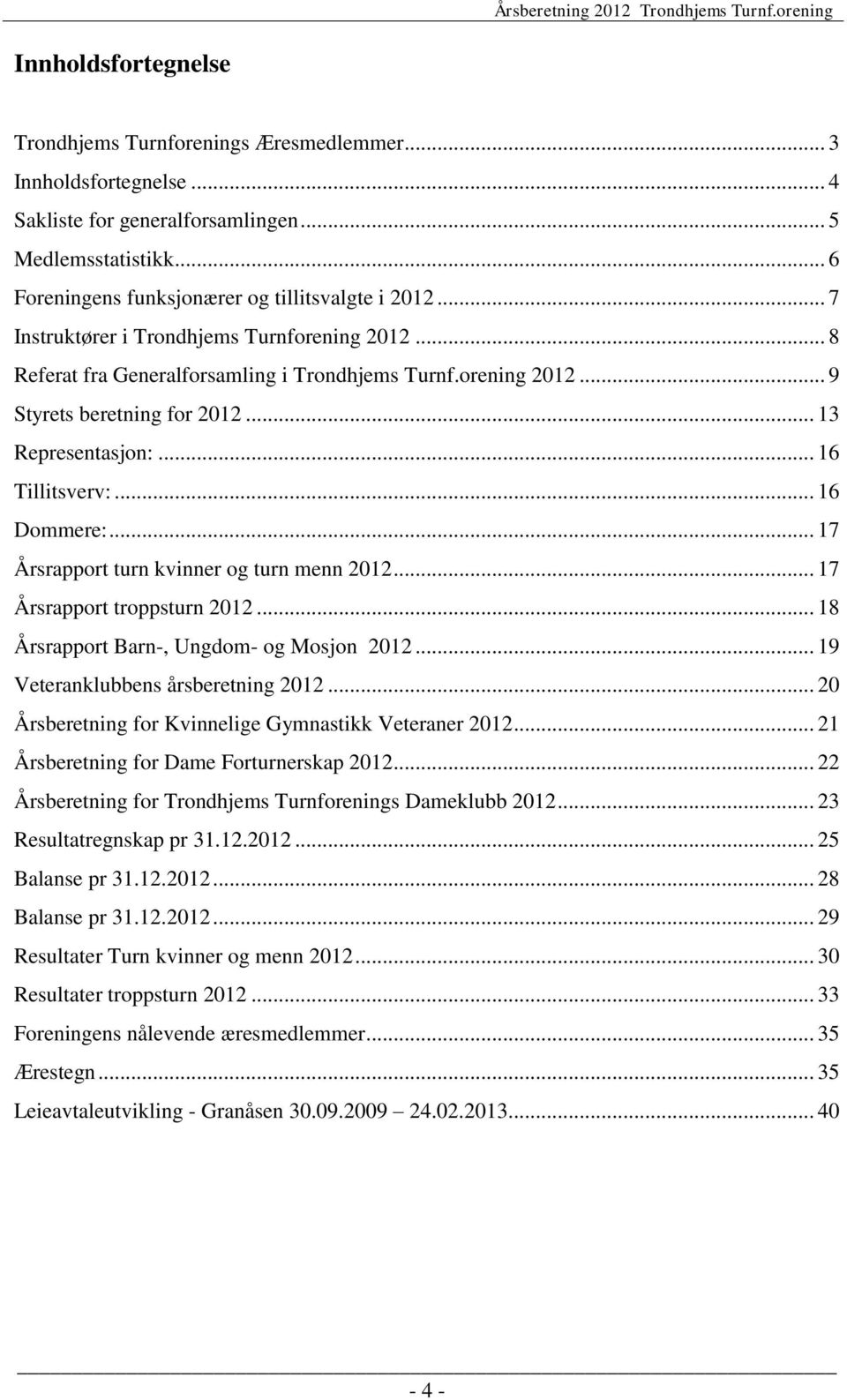 .. 16 Dommere:... 17 Årsrapport turn kvinner og turn menn 2012... 17 Årsrapport troppsturn 2012... 18 Årsrapport Barn-, Ungdom- og Mosjon 2012... 19 Veteranklubbens årsberetning 2012.