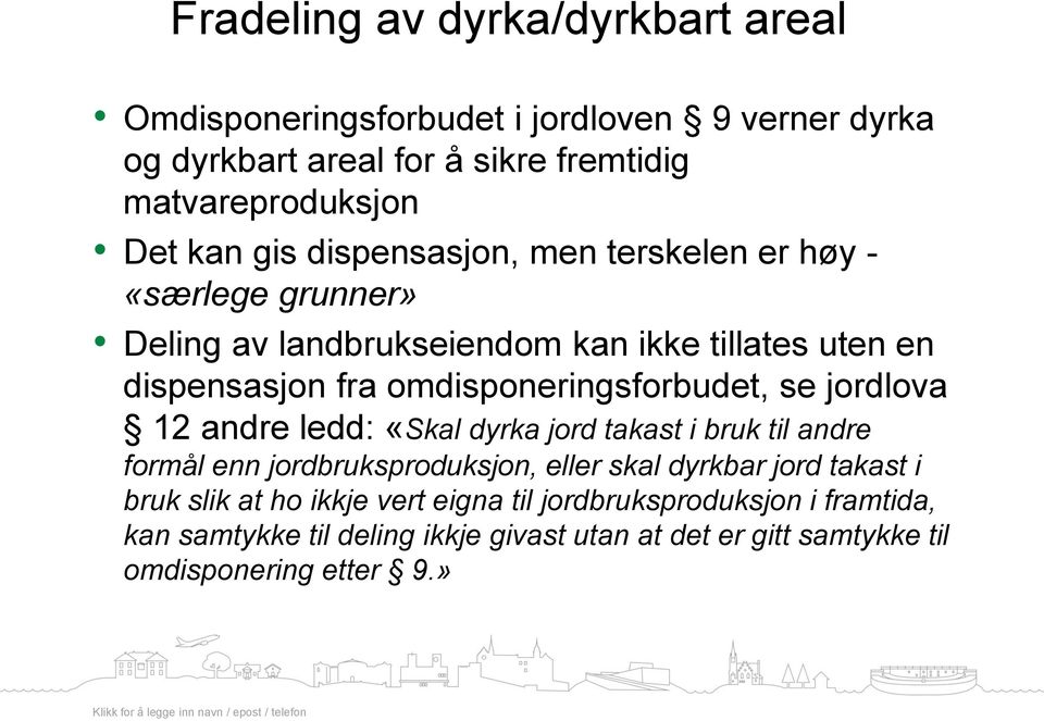 omdisponeringsforbudet, se jordlova 12 andre ledd: «Skal dyrka jord takast i bruk til andre formål enn jordbruksproduksjon, eller skal dyrkbar jord