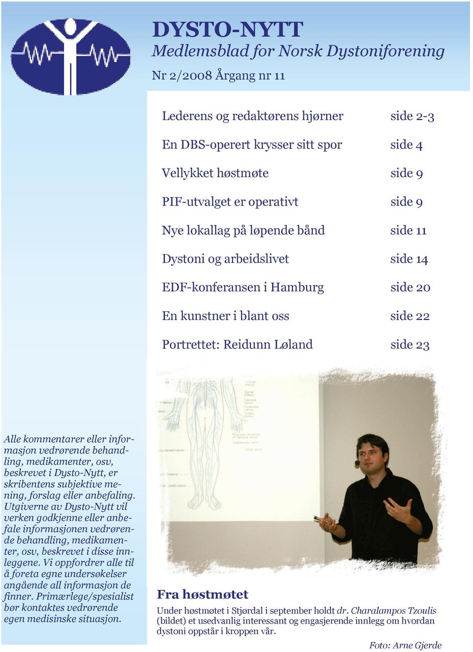 kommentarer eller informasjon vedrørende behandling, medikamenter, osv, beskrevet i Dysto-Nytt, er skribentens subjektive mening, forslag eller anbefaling.