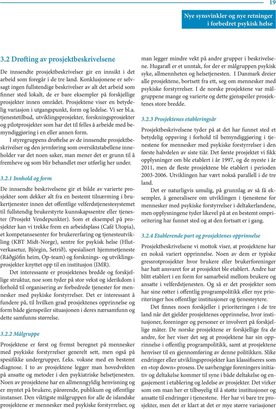 Prosjektene viser en betydelig variasjon i utgangspunkt, form og ledelse. Vi ser bl.a. tjenestetilbud, utviklingsprosjekter, forskningsprosjekter og pilotprosjekter som har det til felles å arbeide med bemyndiggjøring i en eller annen form.