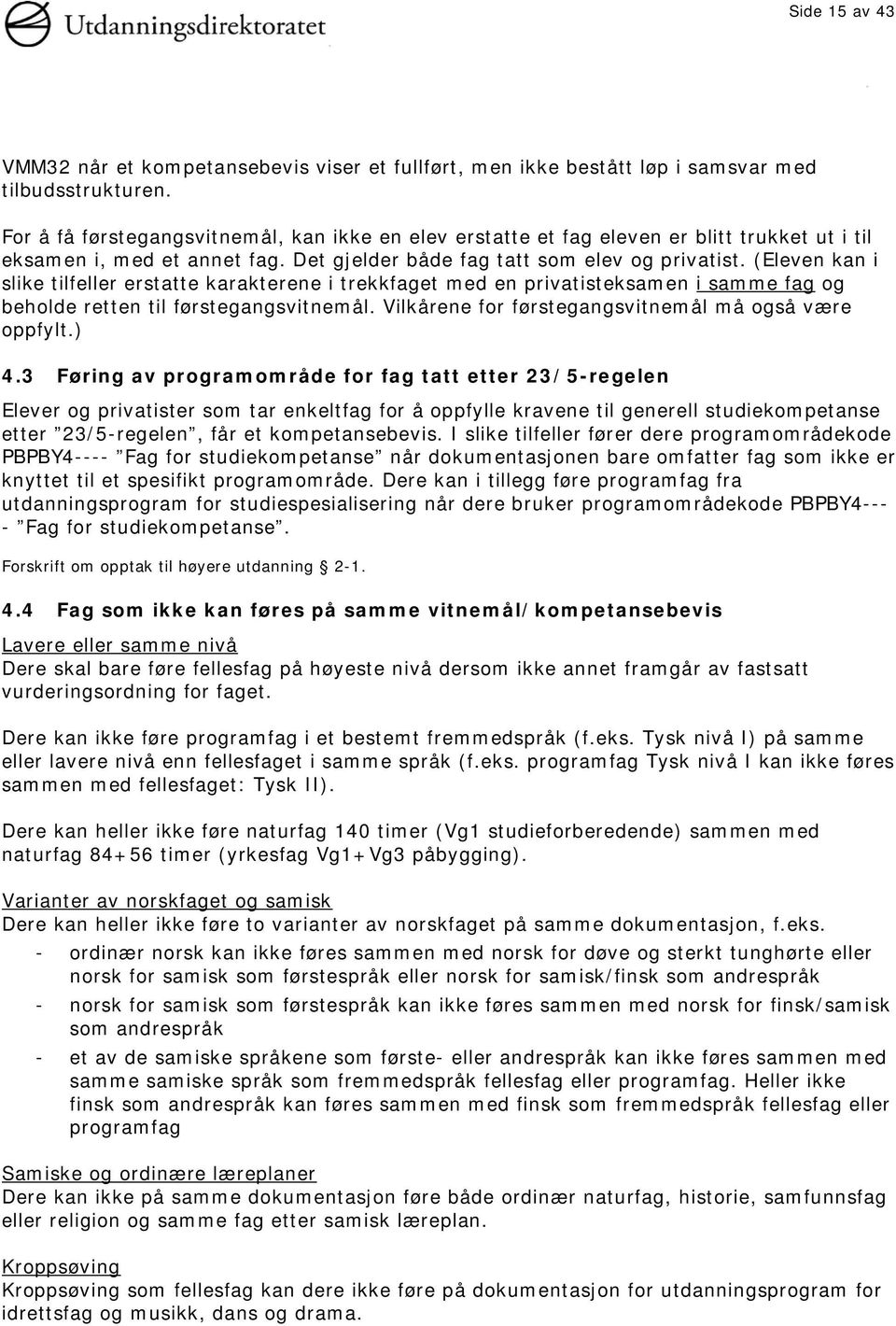 (Eleven kan i slike tilfeller erstatte karakterene i trekkfaget med en privatisteksamen i samme fag og beholde retten til førstegangsvitnemål. Vilkårene for førstegangsvitnemål må også være oppfylt.