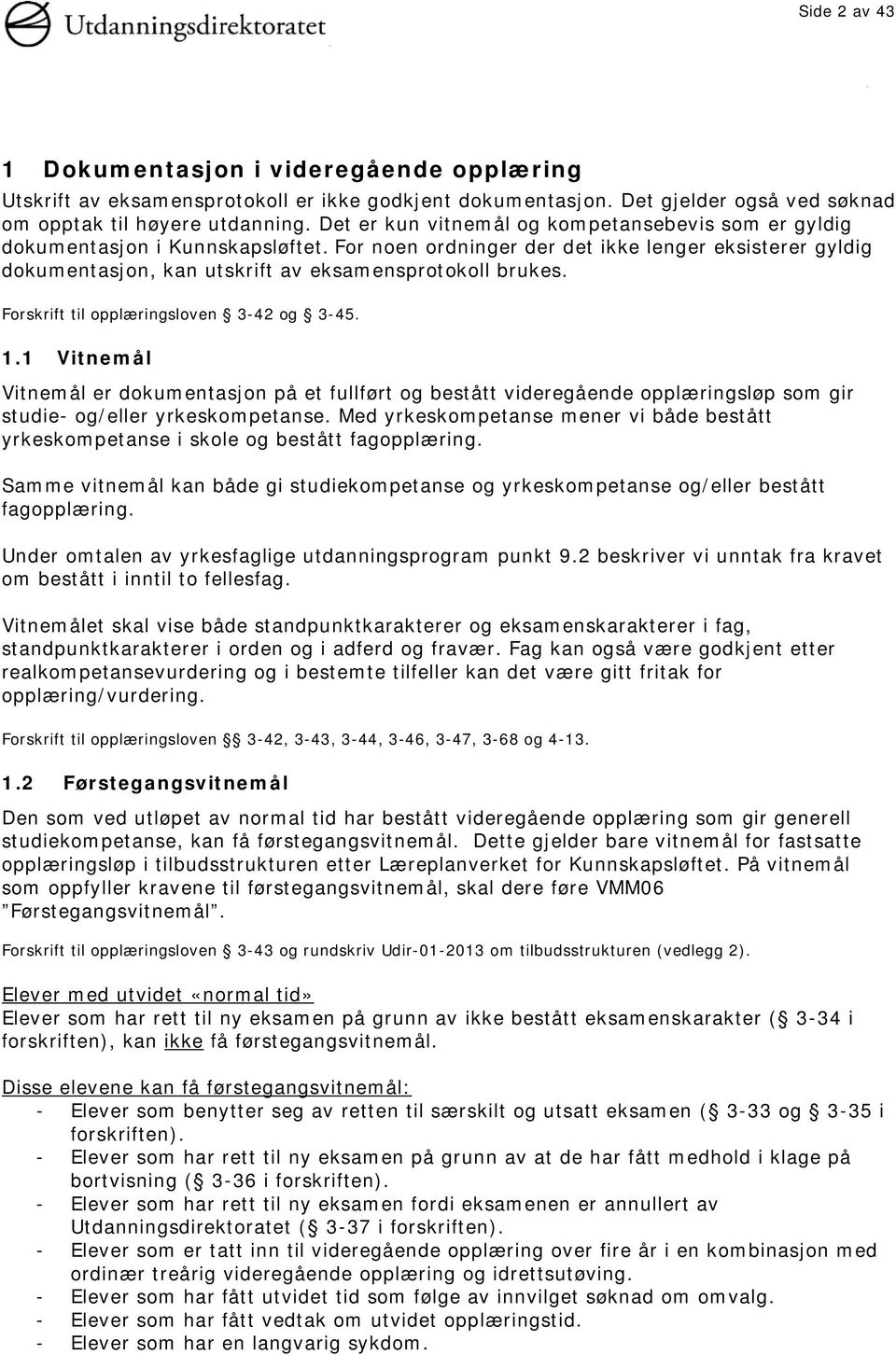 Forskrift til opplæringsloven 3-42 og 3-45. 1.1 Vitnemål Vitnemål er dokumentasjon på et fullført og bestått videregående opplæringsløp som gir studie- og/eller yrkeskompetanse.