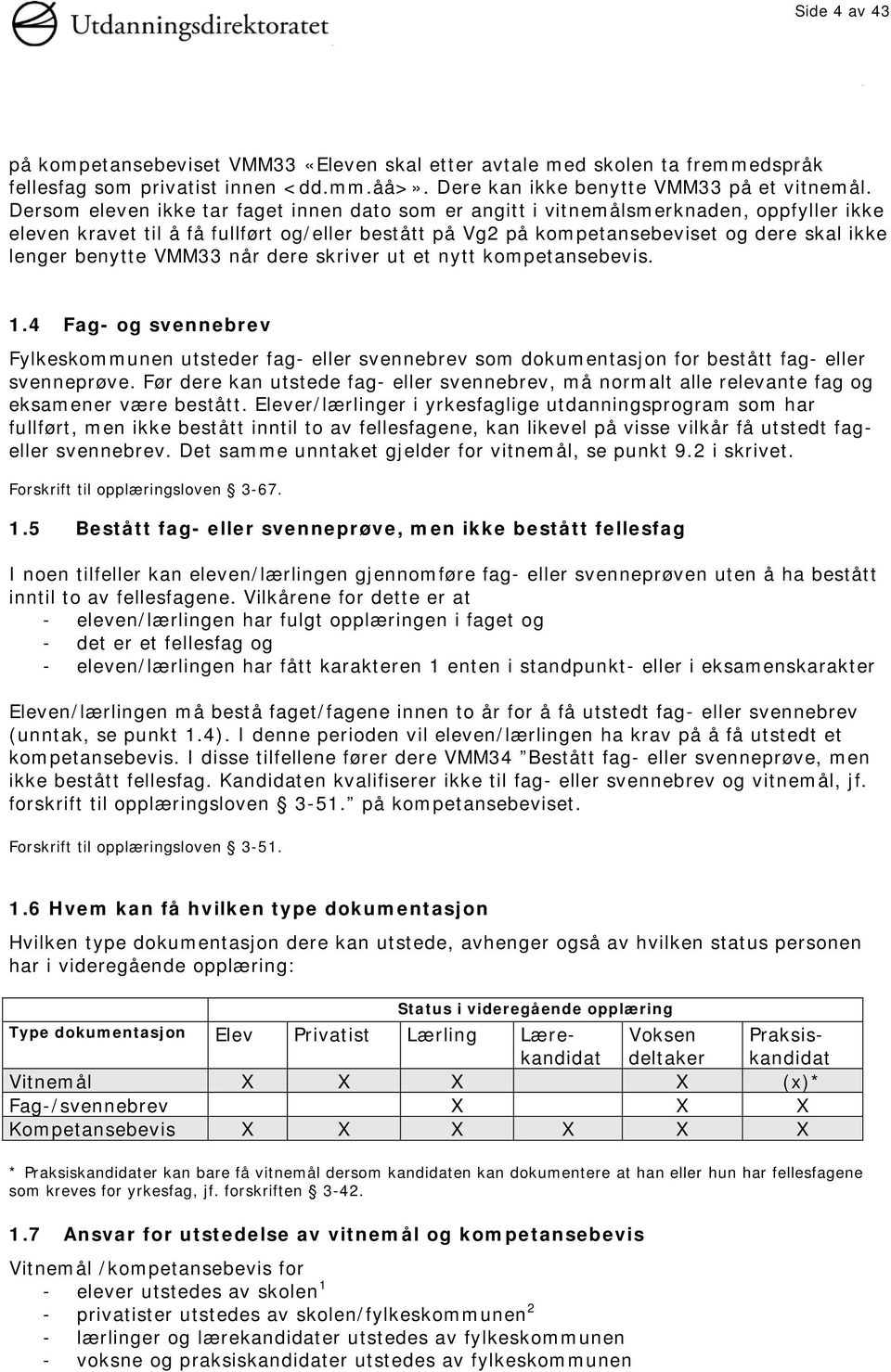 benytte VMM33 når dere skriver ut et nytt kompetansebevis. 1.4 Fag- og svennebrev Fylkeskommunen utsteder fag- eller svennebrev som dokumentasjon for bestått fag- eller svenneprøve.