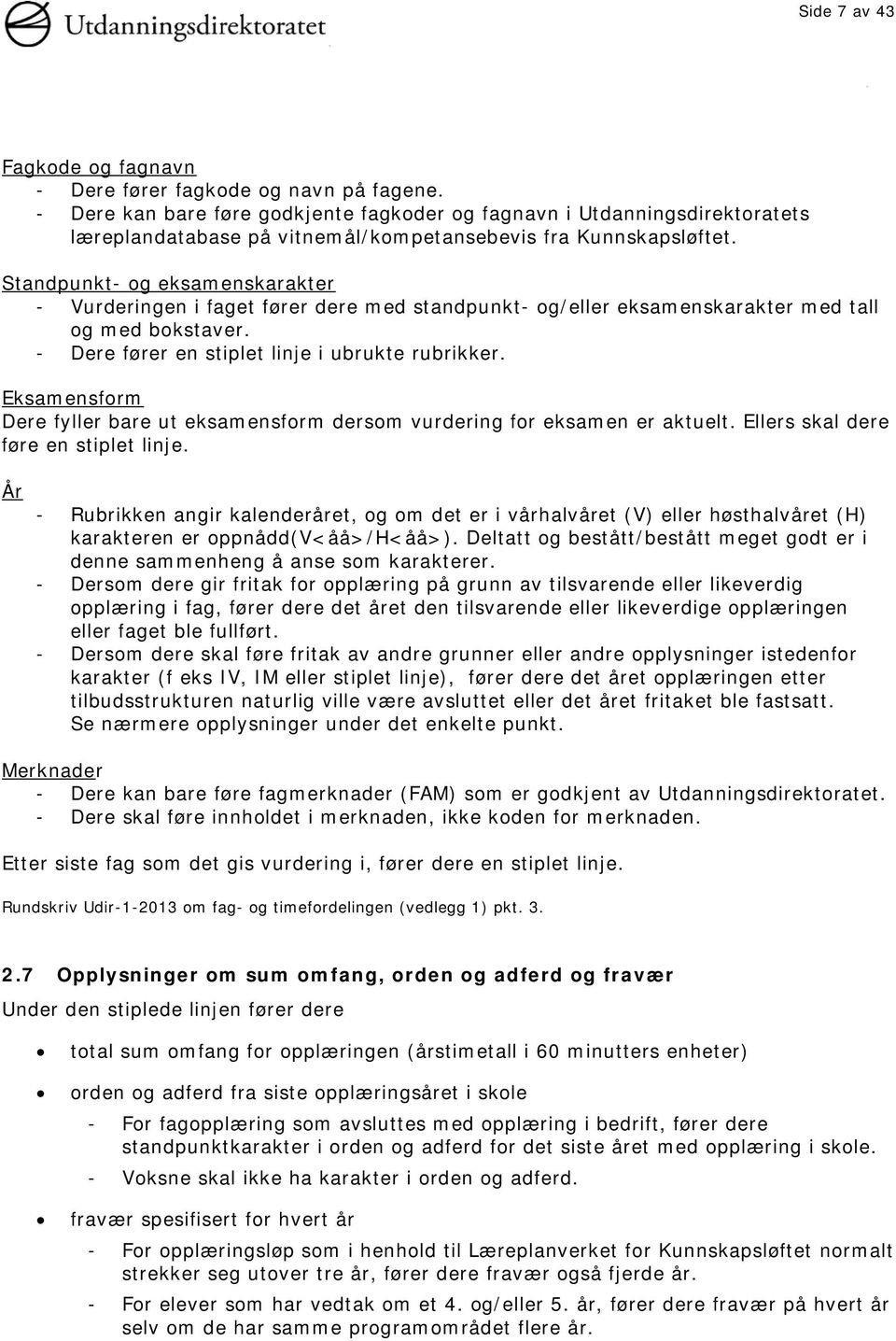 Standpunkt- og eksamenskarakter - Vurderingen i faget fører dere med standpunkt- og/eller eksamenskarakter med tall og med bokstaver. - Dere fører en stiplet linje i ubrukte rubrikker.