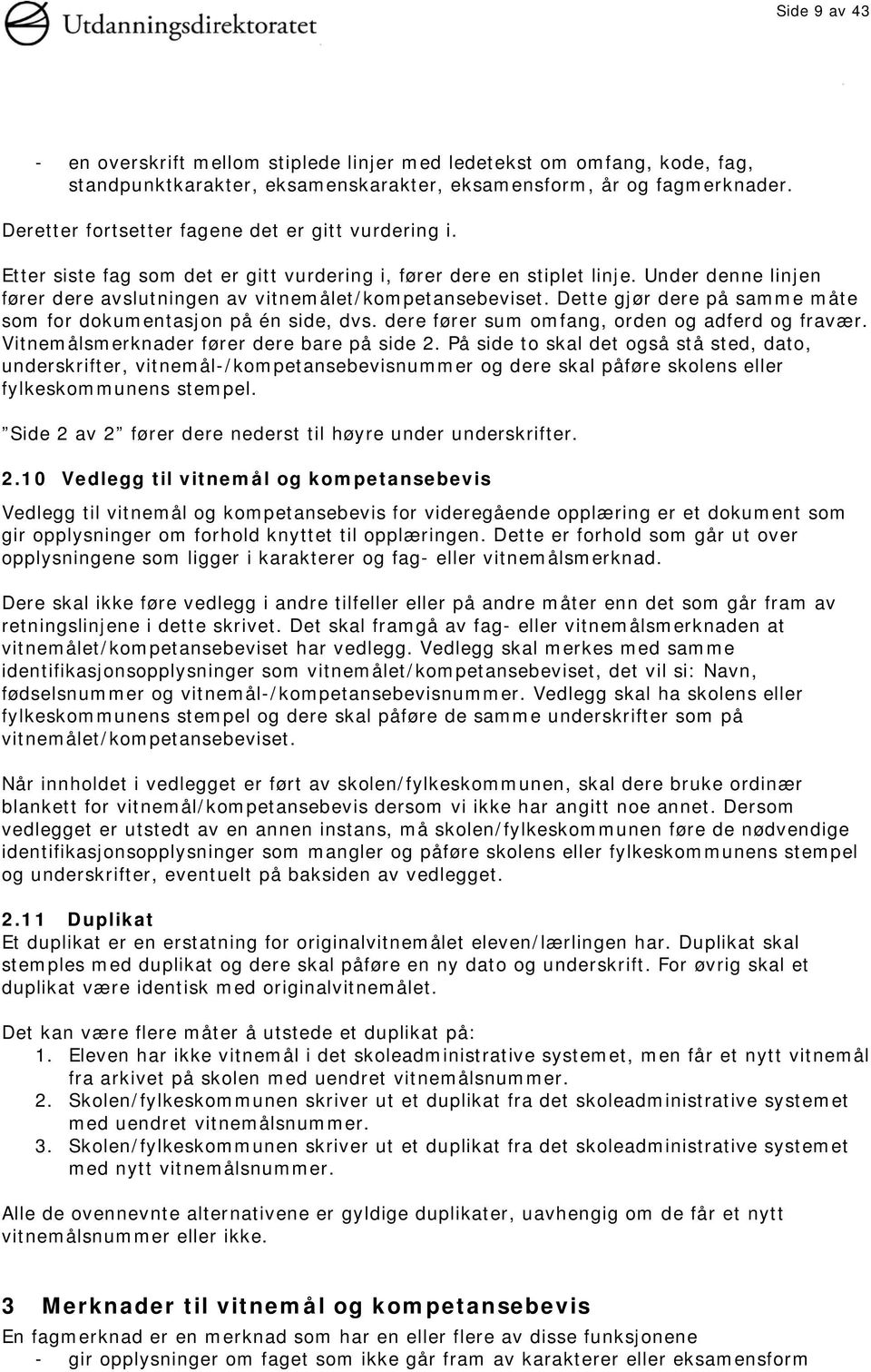 Under denne linjen fører dere avslutningen av vitnemålet/kompetansebeviset. Dette gjør dere på samme måte som for dokumentasjon på én side, dvs. dere fører sum omfang, orden og adferd og fravær.