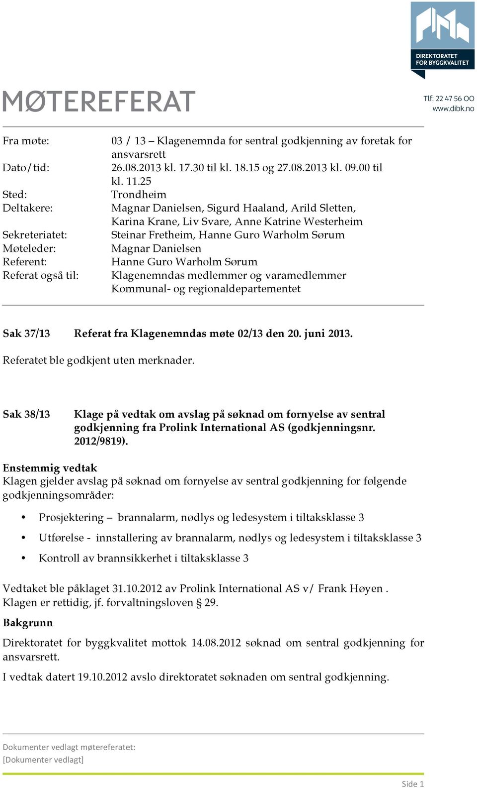 25 Trondheim Magnar Danielsen, Sigurd Haaland, Arild Sletten, Karina Krane, Liv Svare, Anne Katrine Westerheim Steinar Fretheim, Hanne Guro Warholm Sørum Magnar Danielsen Hanne Guro Warholm Sørum