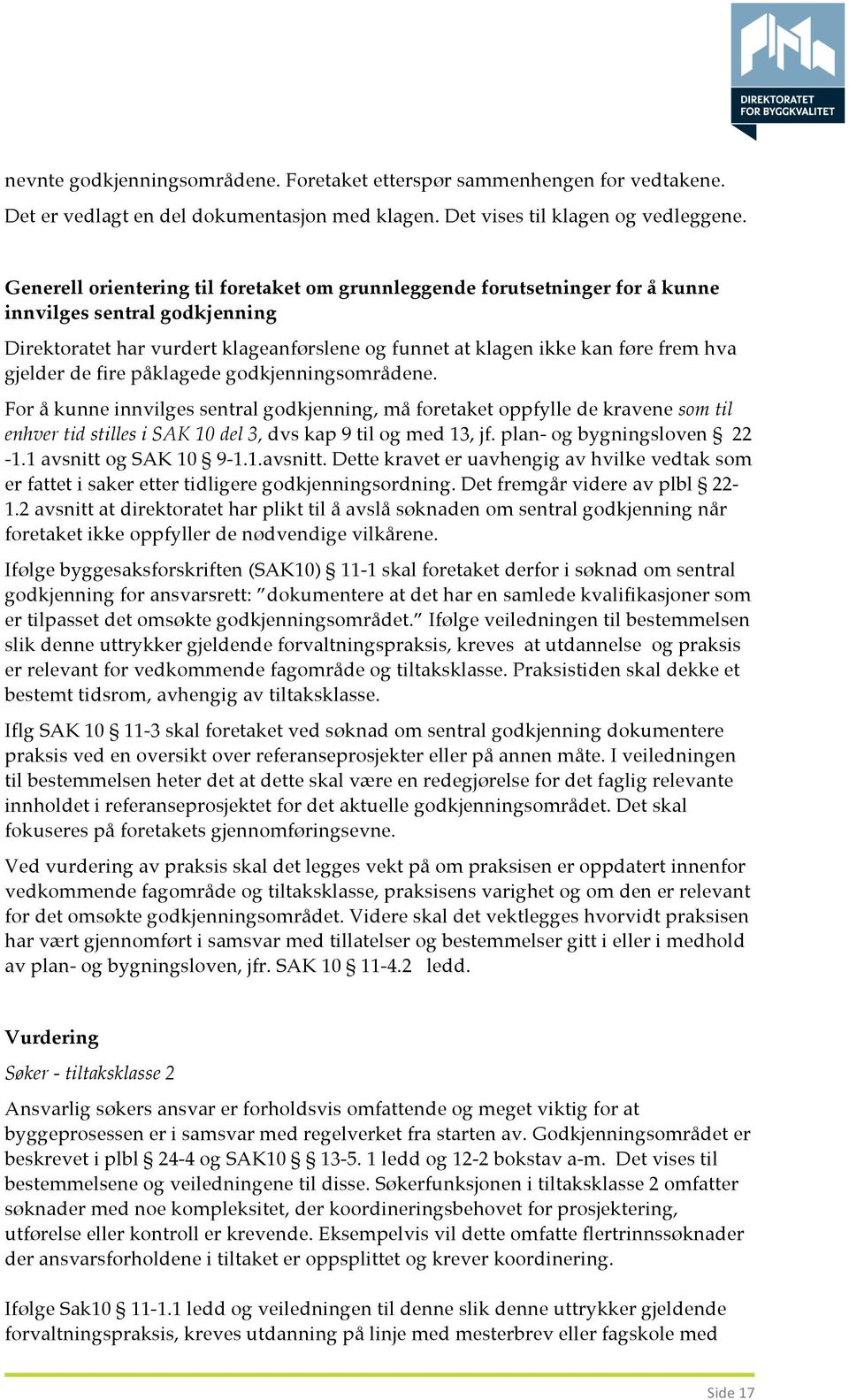 gjelder de fire påklagede godkjenningsområdene. For å kunne innvilges sentral godkjenning, må foretaket oppfylle de kravene som til enhver tid stilles i SAK 10 del 3, dvs kap 9 til og med 13, jf.