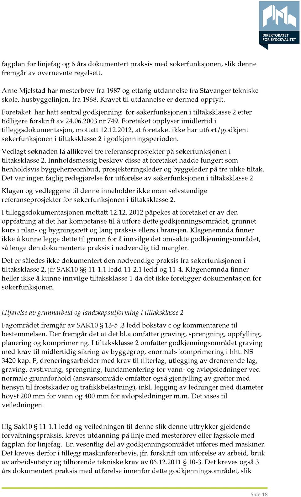 Foretaket har hatt sentral godkjenning for søkerfunksjonen i tiltaksklasse 2 etter tidligere forskrift av 24.06.2003 nr 749. Foretaket opplyser imidlertid i tilleggsdokumentasjon, mottatt 12.