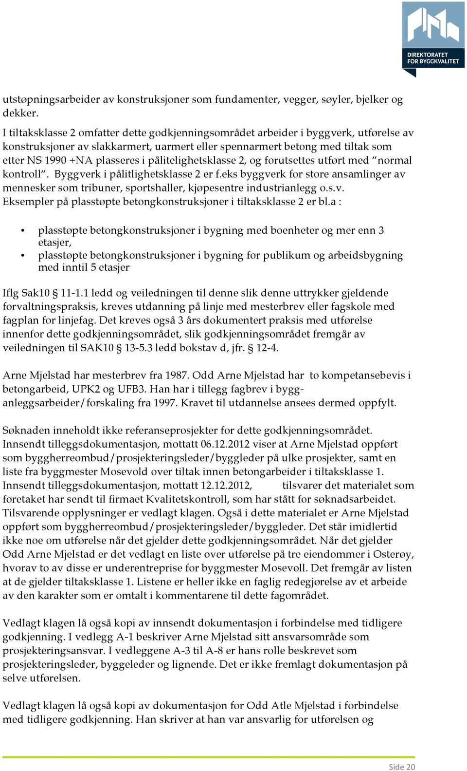 pålitelighetsklasse 2, og forutsettes utført med normal kontroll. Byggverk i pålitlighetsklasse 2 er f.