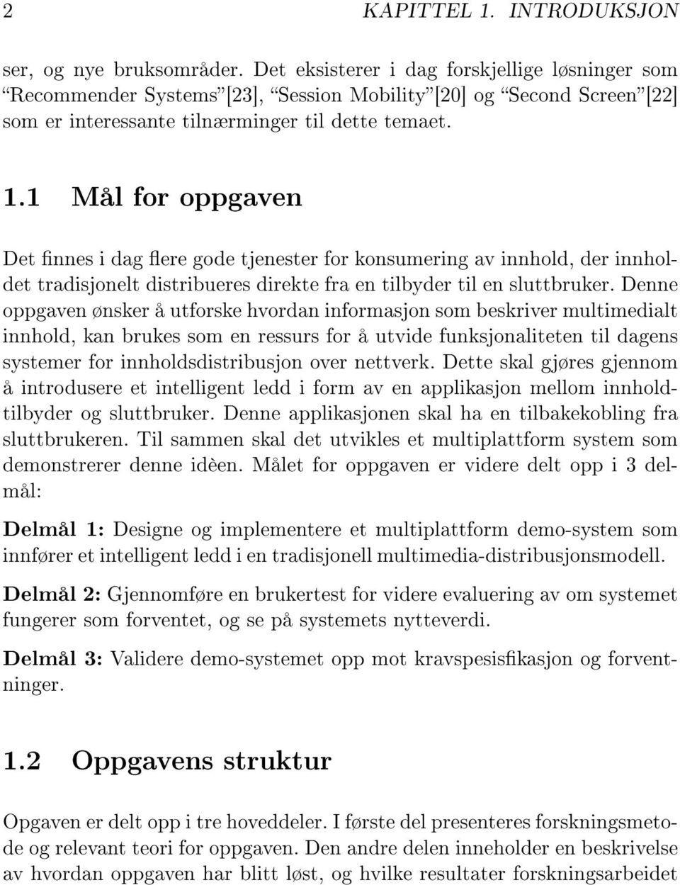 1 Mål for oppgaven Det nnes i dag ere gode tjenester for konsumering av innhold, der innholdet tradisjonelt distribueres direkte fra en tilbyder til en sluttbruker.