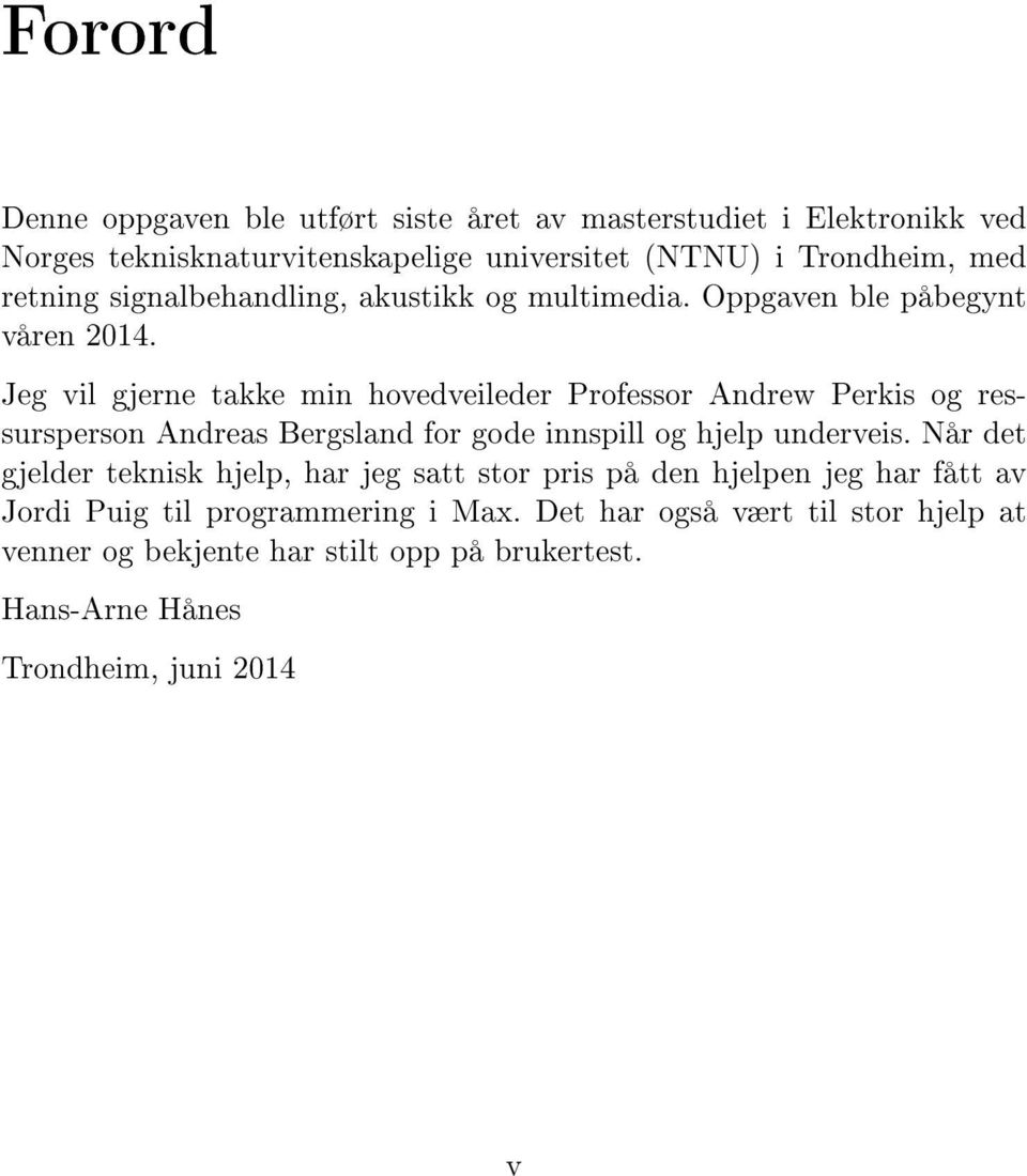 Jeg vil gjerne takke min hovedveileder Professor Andrew Perkis og ressursperson Andreas Bergsland for gode innspill og hjelp underveis.