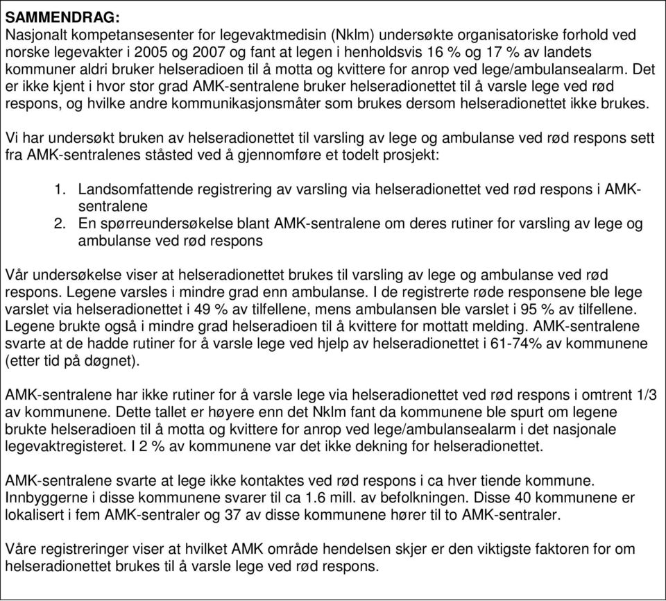 Det er ikke kjent i hvor stor grad AMK-sentralene bruker helseradionettet til å varsle lege ved rød respons, og hvilke andre kommunikasjonsmåter som brukes dersom helseradionettet ikke brukes.