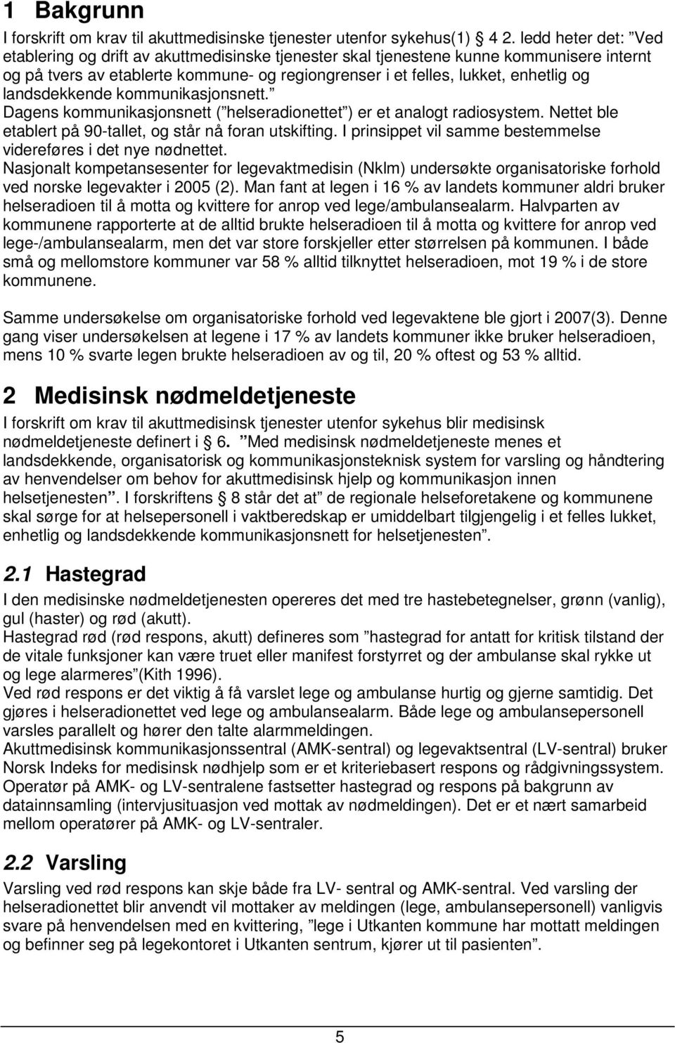 landsdekkende kommunikasjonsnett. Dagens kommunikasjonsnett ( helseradionettet ) er et analogt radiosystem. Nettet ble etablert på 90-tallet, og står nå foran utskifting.