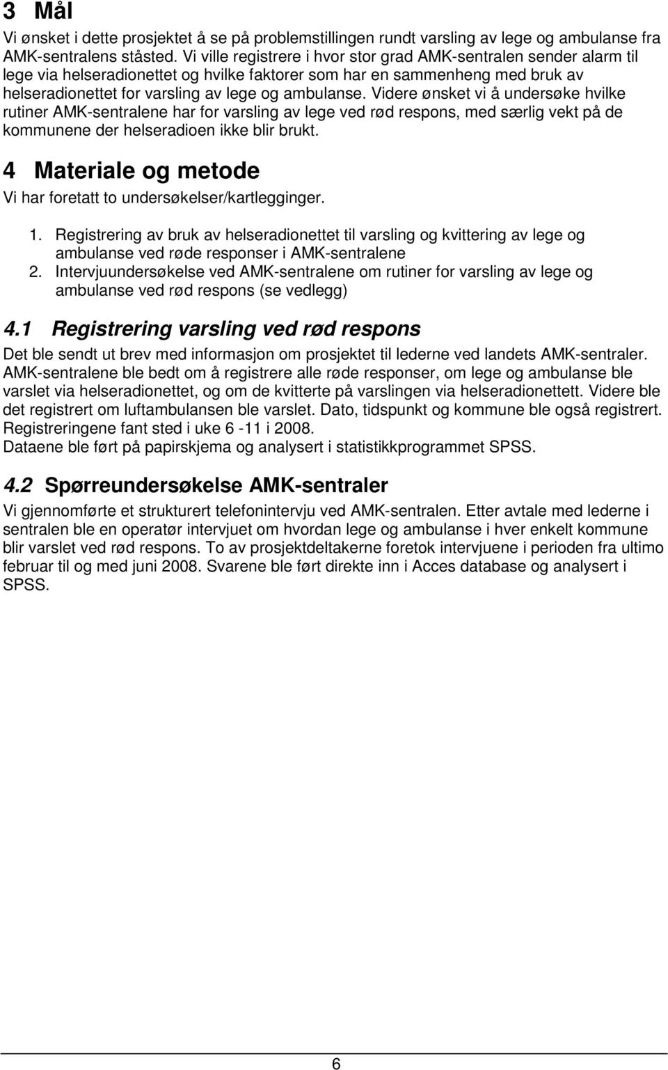 Videre ønsket vi å undersøke hvilke rutiner AMK-sentralene har for varsling av lege ved rød respons, med særlig vekt på de kommunene der helseradioen ikke blir brukt.