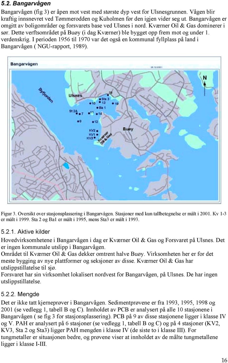 verdenskrig. I perioden 1956 til 1970 var det også en kommunal fyllplass på land i Bangarvågen ( NGU-rapport, 1989). Figur 3. Oversikt over stasjonsplassering i Bangarvågen.