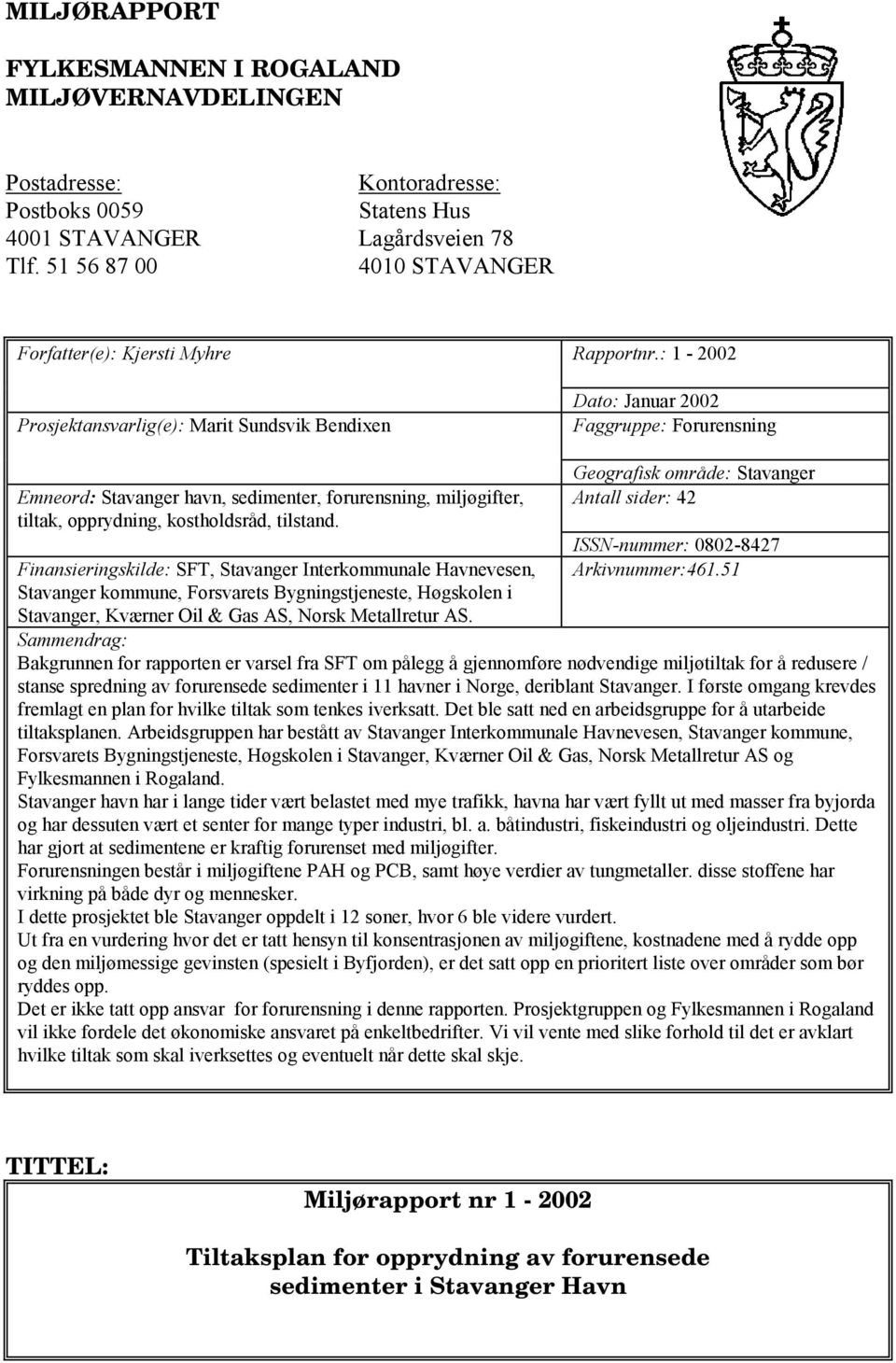 : 1-2002 Prosjektansvarlig(e): Marit Sundsvik Bendixen Dato: Januar 2002 Faggruppe: Forurensning Emneord: Stavanger havn, sedimenter, forurensning, miljøgifter, tiltak, opprydning, kostholdsråd,