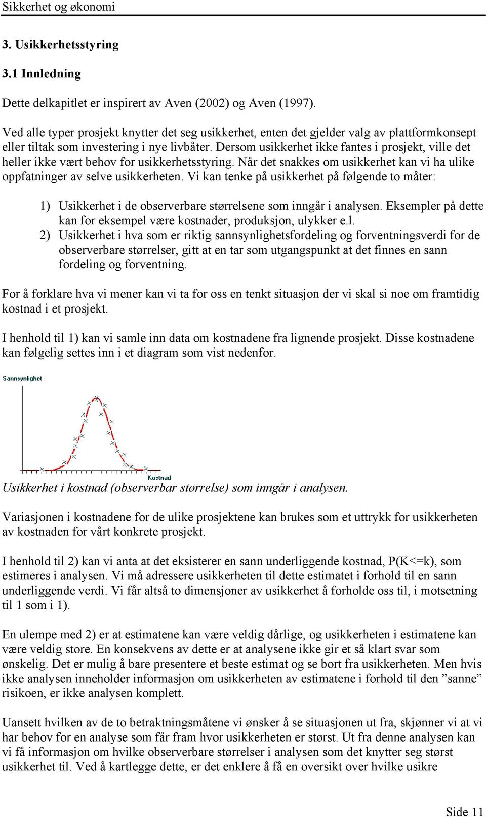 Dersom usikkerhet ikke fantes i prosjekt, ville det heller ikke vært behov for usikkerhetsstyring. Når det snakkes om usikkerhet kan vi ha ulike oppfatninger av selve usikkerheten.