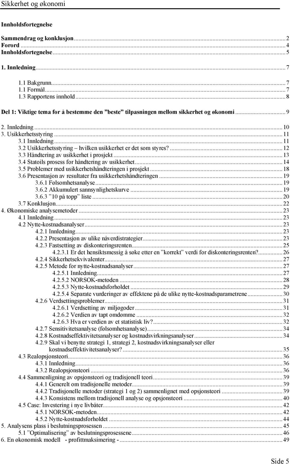 ...12 3.3 Håndtering av usikkerhet i prosjekt...13 3.4 Statoils prosess for håndtering av usikkerhet...14 3.5 Problemer med usikkerhetshåndteringen i prosjekt...18 3.