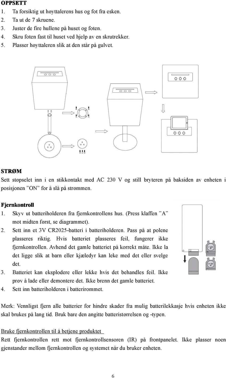 Skyv ut batteriholderen fra fjernkontrollens hus. (Press klaffen A mot midten først, se diagrammet). 2. Sett inn et 3V CR2025-batteri i batteriholderen. Pass på at polene plasseres riktig.