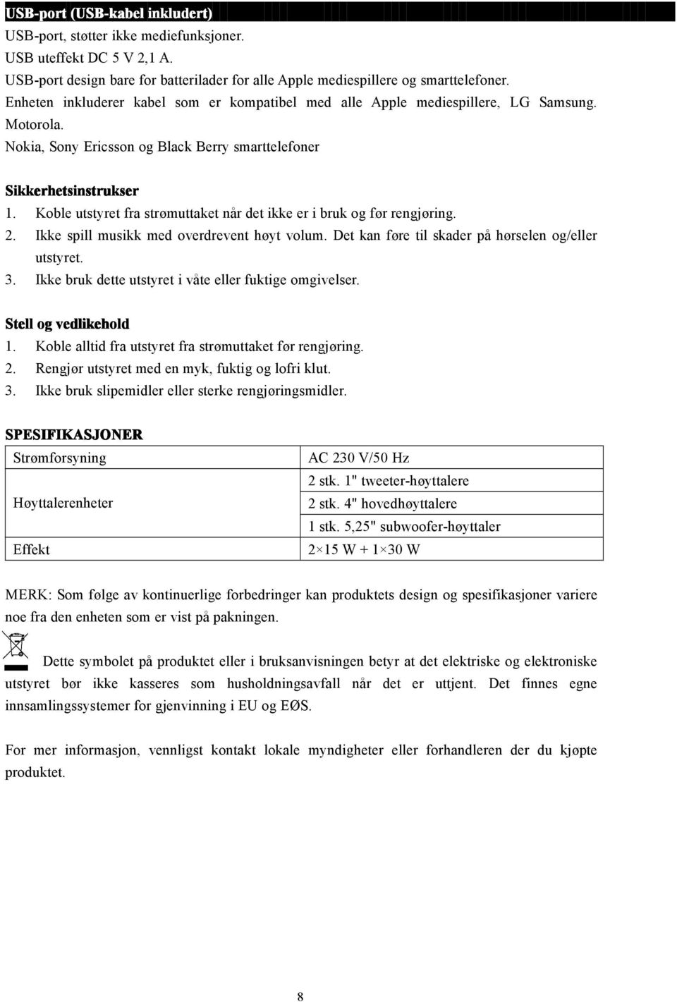 Koble utstyret fra strømuttaket når det ikke er i bruk og før rengjøring. 2. Ikke spill musikk med overdrevent høyt volum. Det kan føre til skader på hørselen og/eller utstyret. 3.