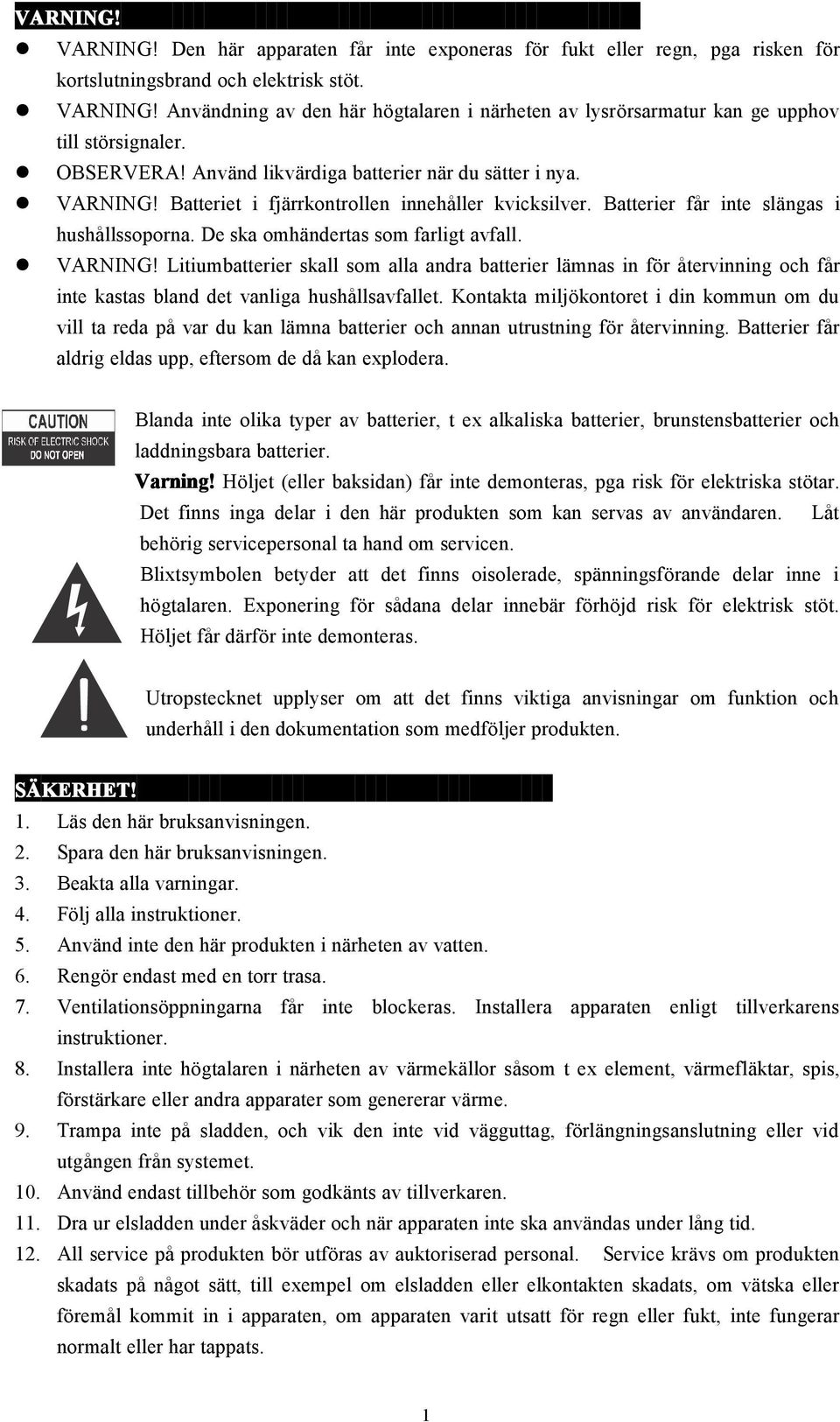 De ska omhändertas som farligt avfall. VARNING! Litiumbatterier skall som alla andra batterier lämnas in för återvinning och får inte kastas bland det vanliga hushållsavfallet.