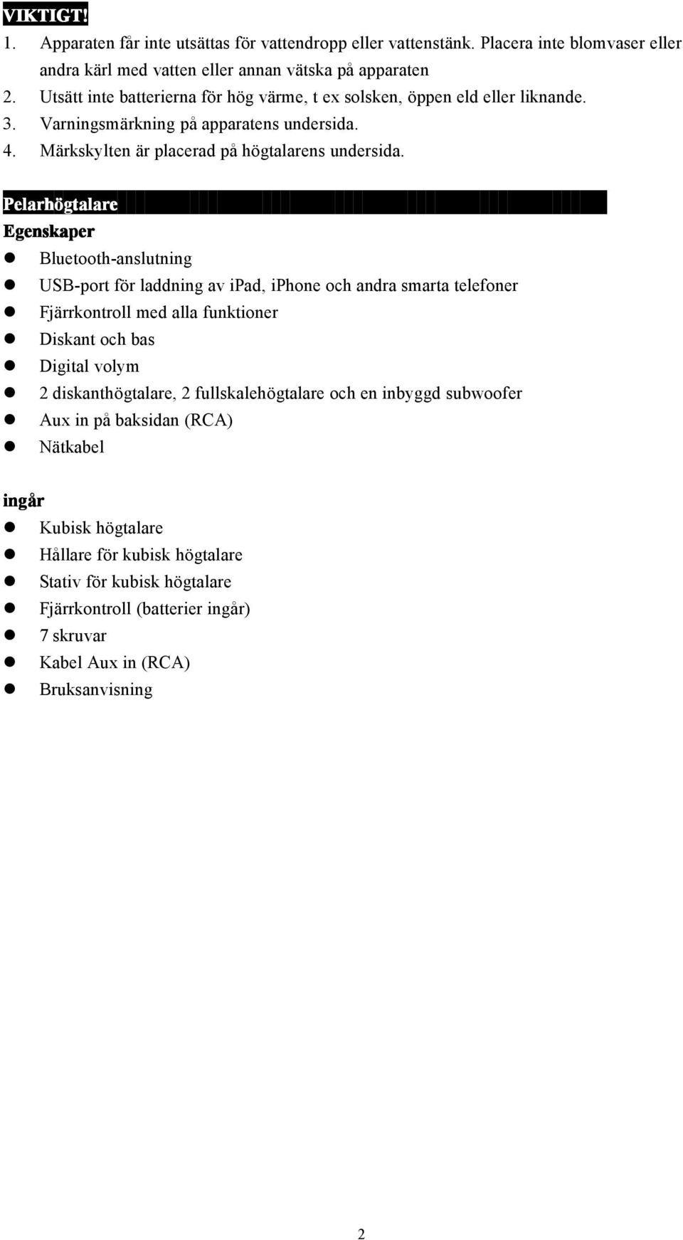 Pelarhögtalare Egenskaper Bluetooth-anslutning USB-port för laddning av ipad, iphone och andra smarta telefoner Fjärrkontroll med alla funktioner Diskant och bas Digital volym 2