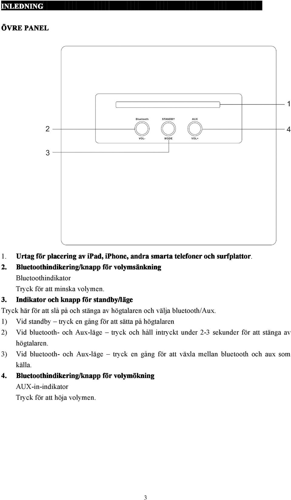 Indikator och knapp för standby/läge Tryck här för att slå på och stänga av högtalaren och välja bluetooth/aux.