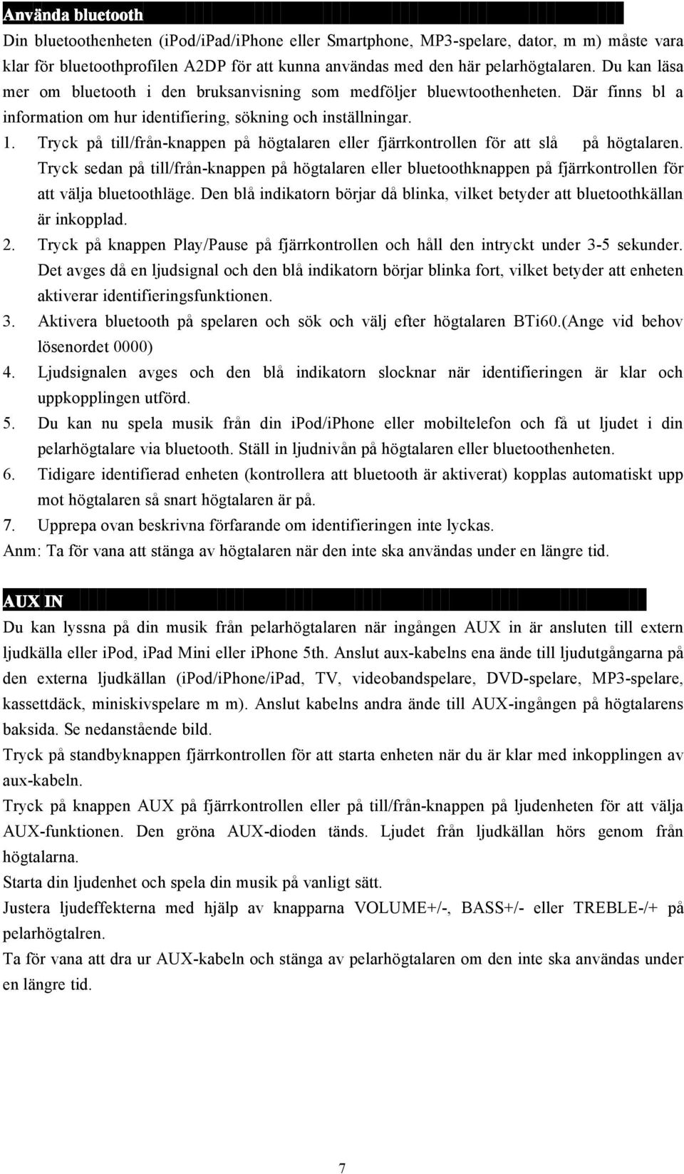 Tryck på till/från-knappen på högtalaren eller fjärrkontrollen för att slå på högtalaren.