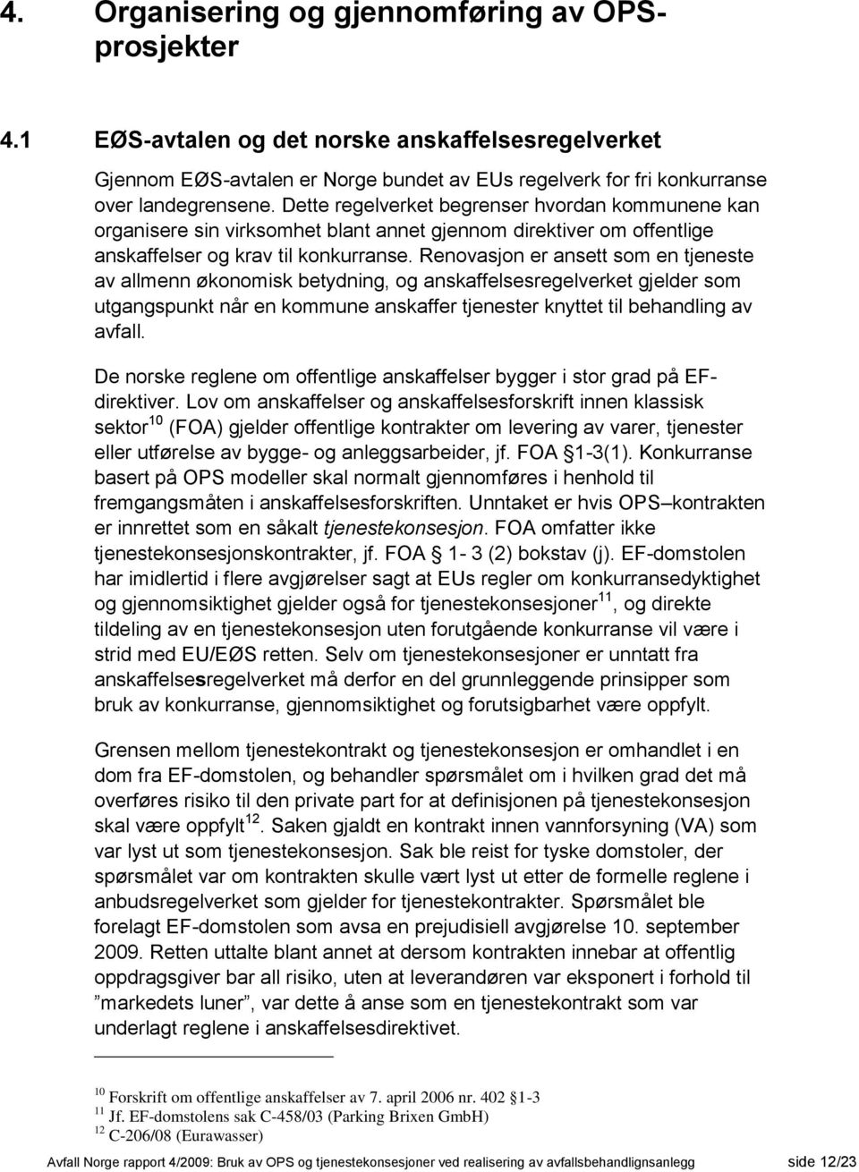 Renovasjon er ansett som en tjeneste av allmenn økonomisk betydning, og anskaffelsesregelverket gjelder som utgangspunkt når en kommune anskaffer tjenester knyttet til behandling av avfall.